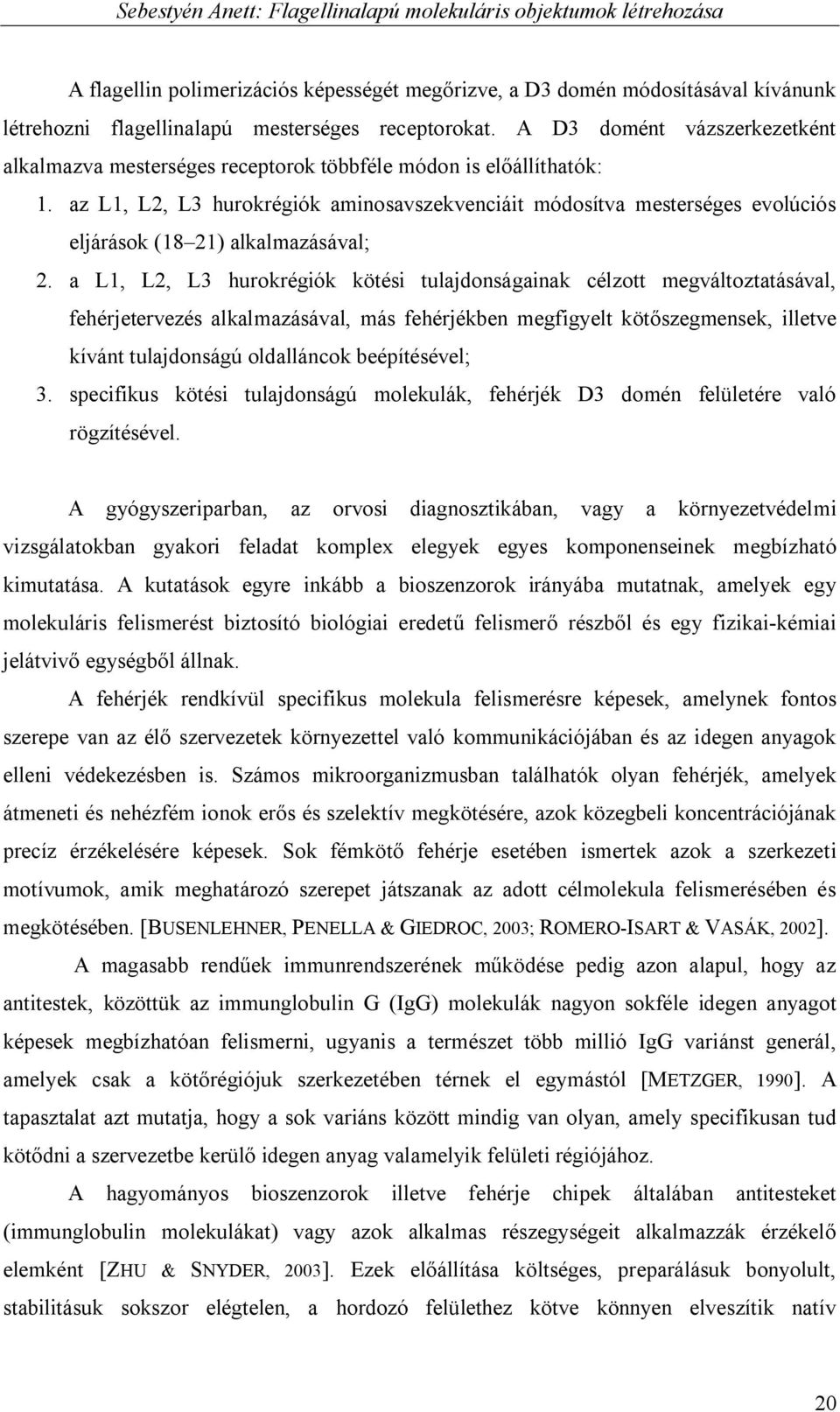 az L1, L2, L3 hurokrégiók aminosavszekvenciáit módosítva mesterséges evolúciós eljárások (18 21) alkalmazásával; 2.