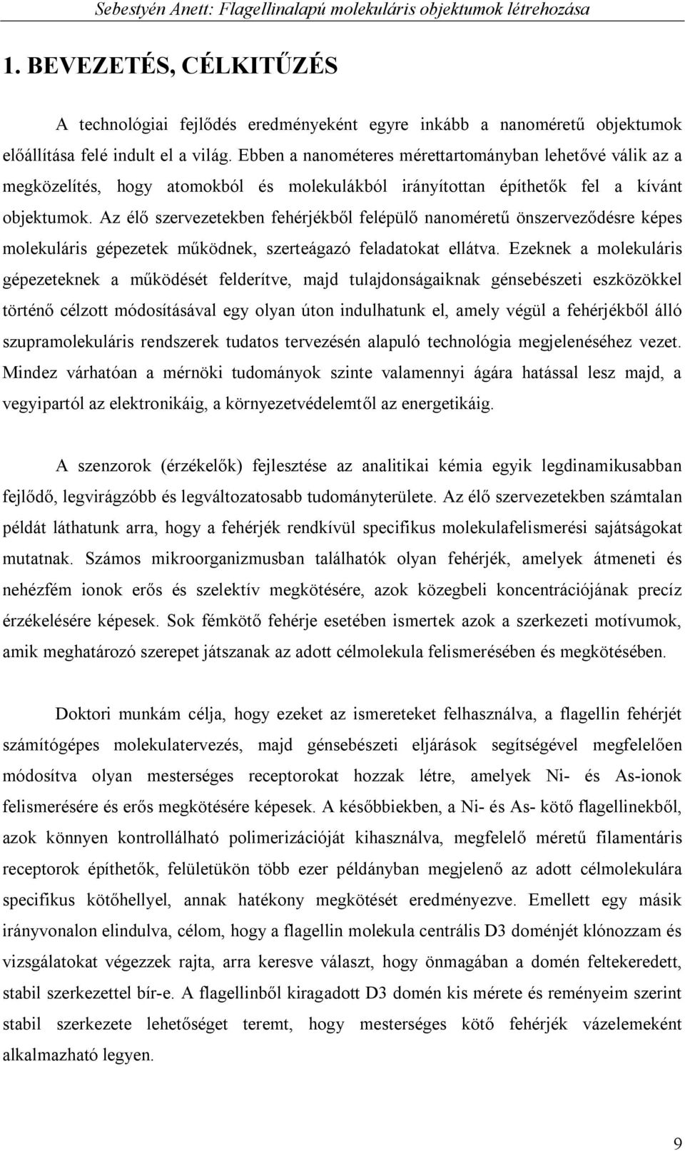 Az élő szervezetekben fehérjékből felépülő nanoméretű önszerveződésre képes molekuláris gépezetek működnek, szerteágazó feladatokat ellátva.