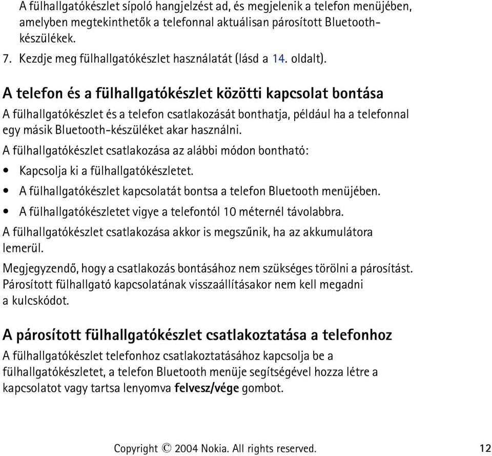 A telefon és a fülhallgatókészlet közötti kapcsolat bontása A fülhallgatókészlet és a telefon csatlakozását bonthatja, például ha a telefonnal egy másik Bluetooth-készüléket akar használni.