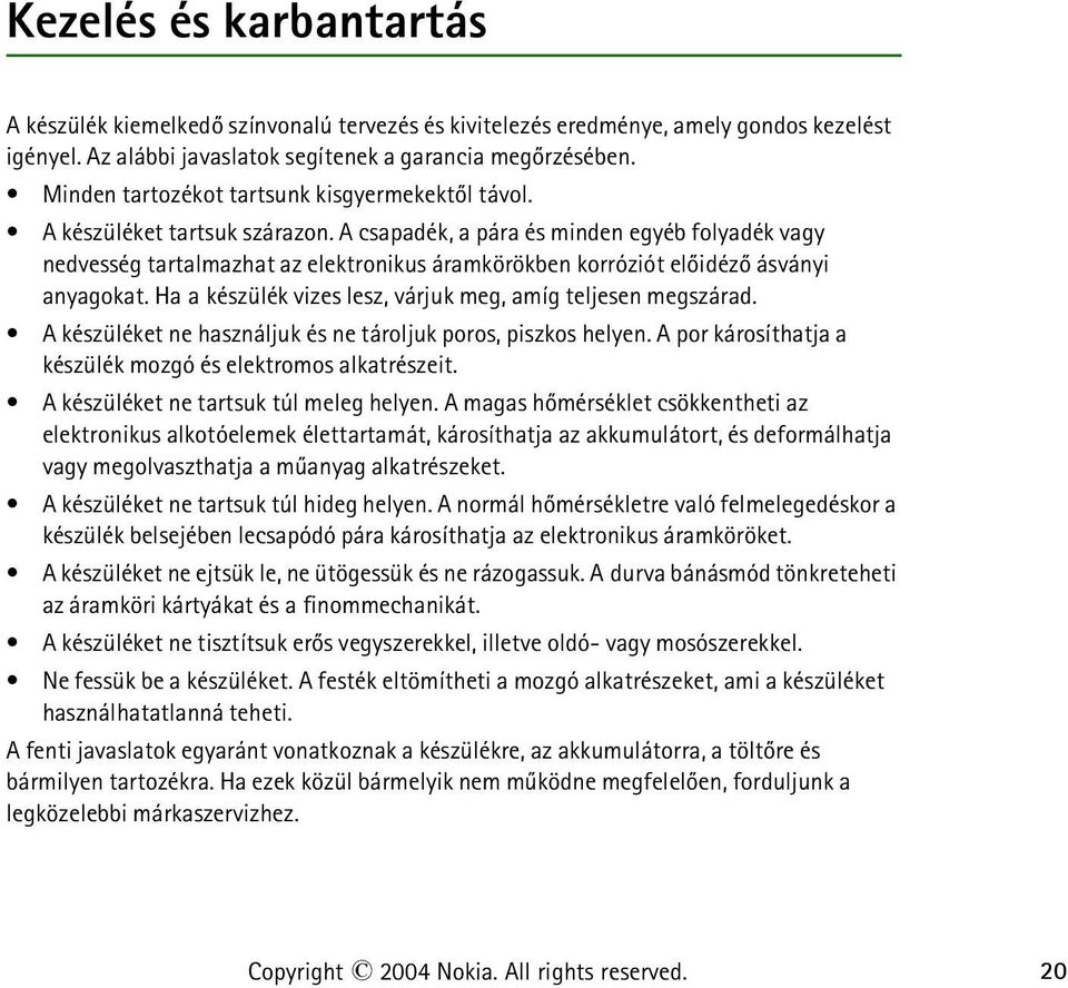 A csapadék, a pára és minden egyéb folyadék vagy nedvesség tartalmazhat az elektronikus áramkörökben korróziót elõidézõ ásványi anyagokat.