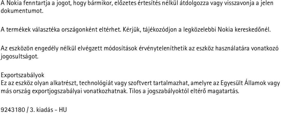 Az eszközön engedély nélkül elvégzett módosítások érvényteleníthetik az eszköz használatára vonatkozó jogosultságot.