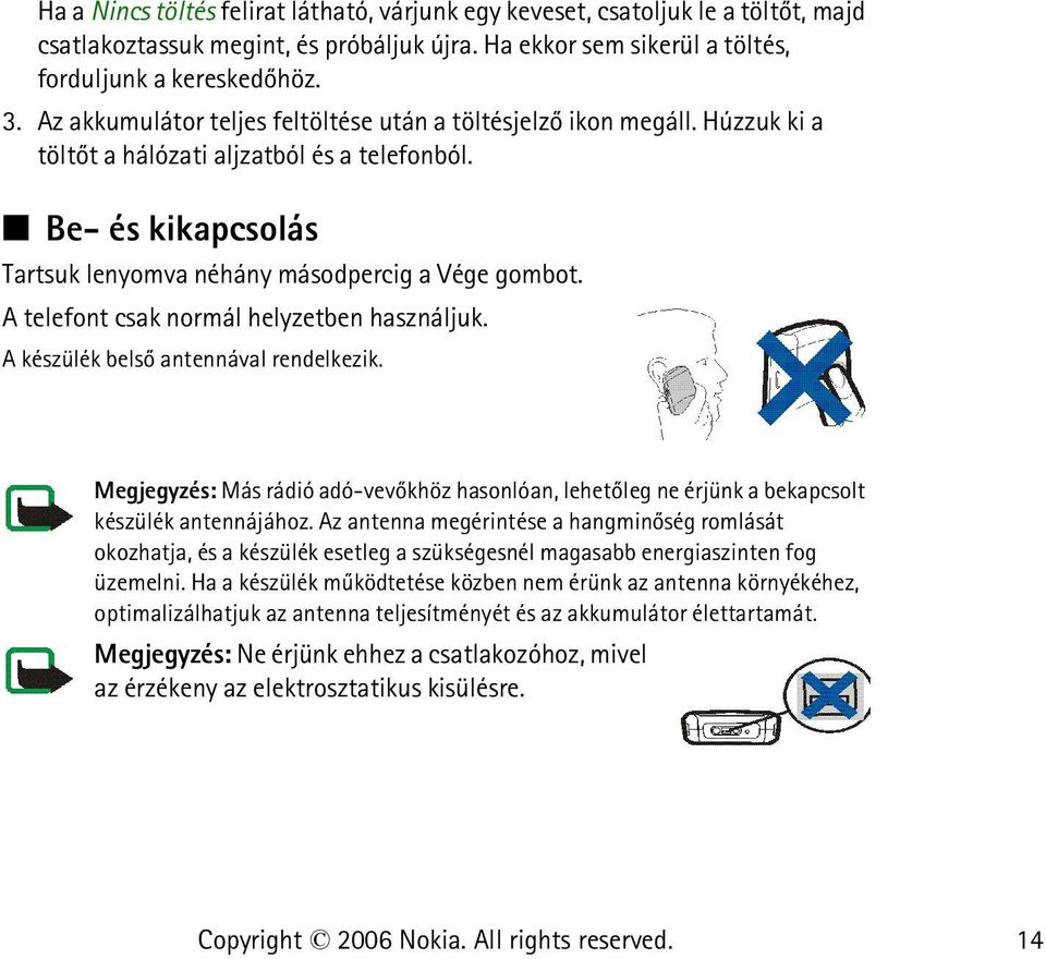 A telefont csak normál helyzetben használjuk. A készülék belsõ antennával rendelkezik. Megjegyzés: Más rádió adó-vevõkhöz hasonlóan, lehetõleg ne érjünk a bekapcsolt készülék antennájához.