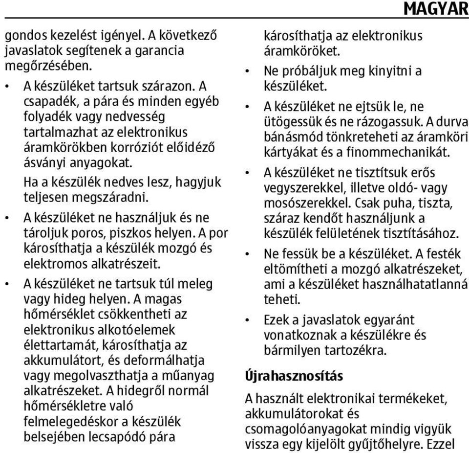 A készüléket ne használjuk és ne tároljuk poros, piszkos helyen. A por károsíthatja a készülék mozgó és elektromos alkatrészeit. A készüléket ne tartsuk túl meleg vagy hideg helyen.