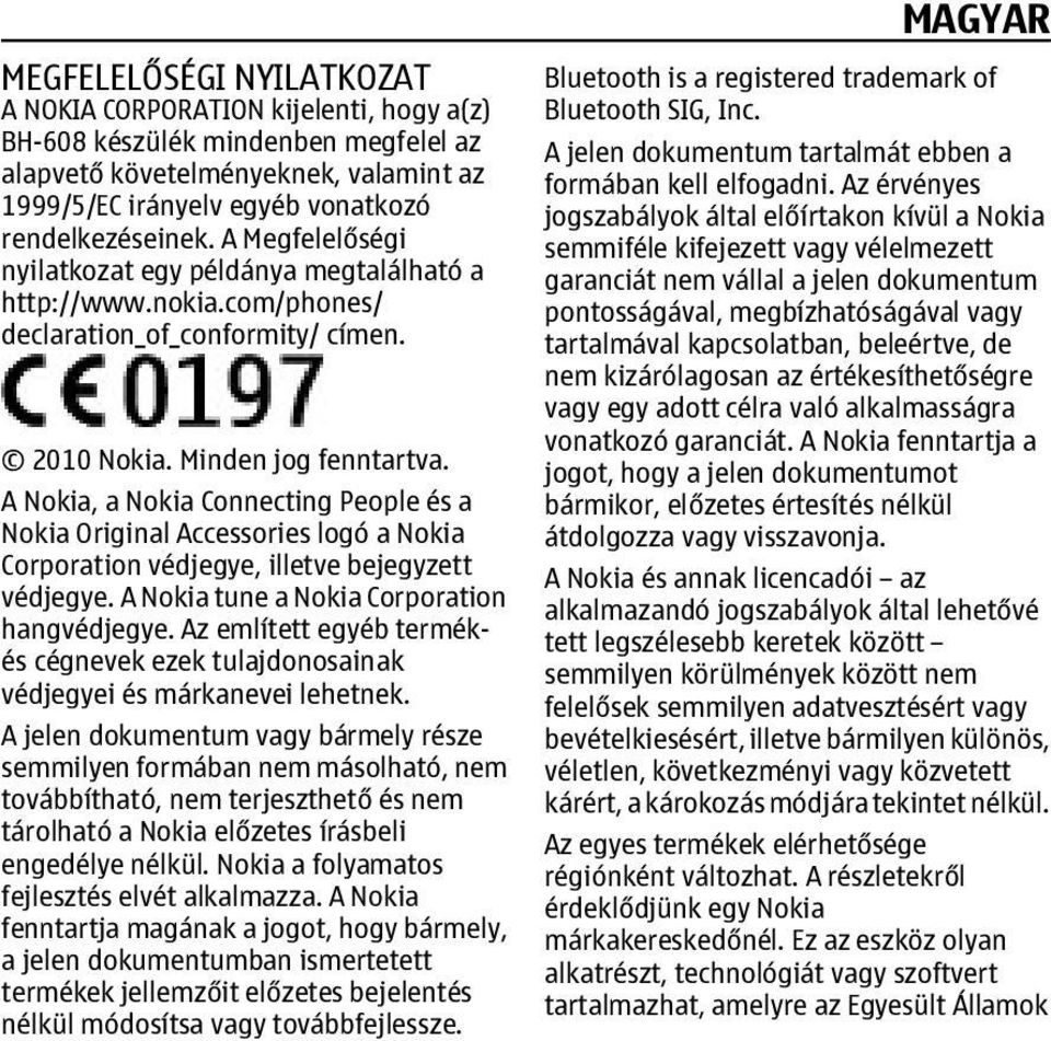 A Nokia, a Nokia Connecting People és a Nokia Original Accessories logó a Nokia Corporation védjegye, illetve bejegyzett védjegye. A Nokia tune a Nokia Corporation hangvédjegye.
