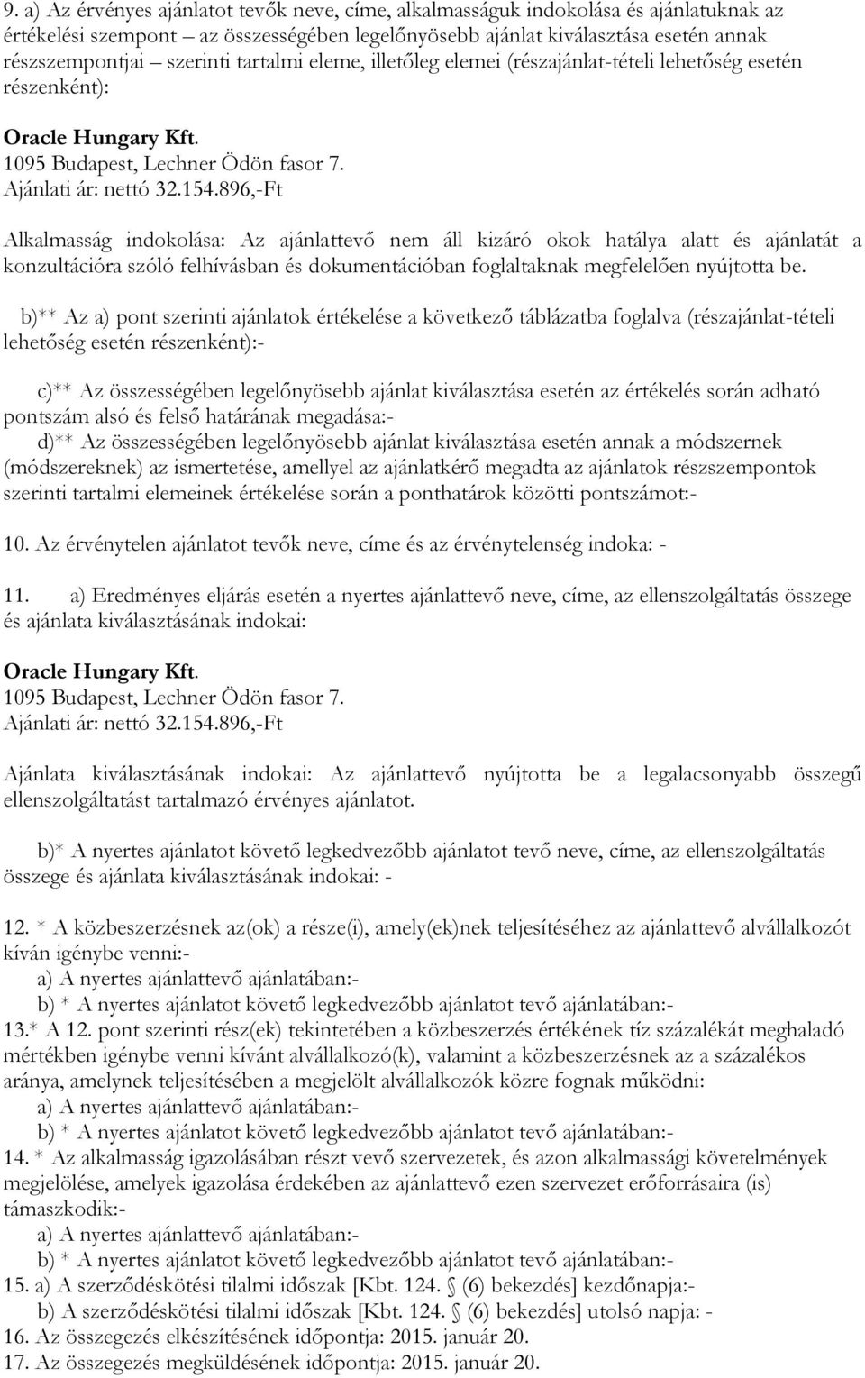 896,-Ft Alkalmasság indokolása: Az ajánlattevő nem áll kizáró okok hatálya alatt és ajánlatát a konzultációra szóló felhívásban és dokumentációban foglaltaknak megfelelően nyújtotta be.