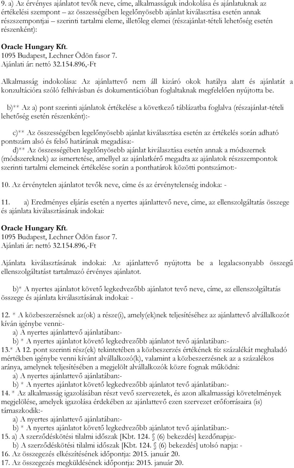 896,-Ft Alkalmasság indokolása: Az ajánlattevő nem áll kizáró okok hatálya alatt és ajánlatát a konzultációra szóló felhívásban és dokumentációban foglaltaknak megfelelően nyújtotta be.