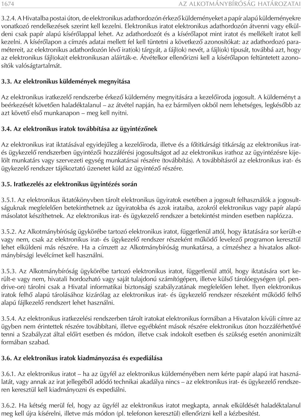 A kísérőlapon a címzés adatai mellett fel kell tüntetni a következő azonosítókat: az adathordozó paramétereit, az elektronikus adathordozón lévő irat(ok) tárgyát, a fájl(ok) nevét, a fájl(ok)