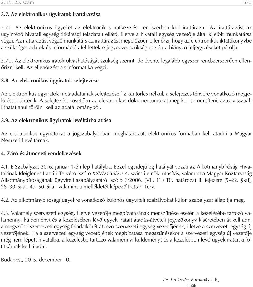 Az irattárazást végző munkatárs az irattárazást megelőzően ellenőrzi, hogy az elektronikus iktatókönyvbe a szükséges adatok és információk fel lettek-e jegyezve, szükség esetén a hiányzó