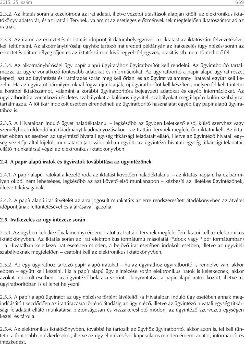 Az alkotmánybírósági ügyhöz tartozó irat eredeti példányán az iratkezelés (ügyintézés) során az érkeztetés dátumbélyegzőjén és az iktatószámon kívül egyéb feljegyzés, utasítás stb. nem tüntethető fel.