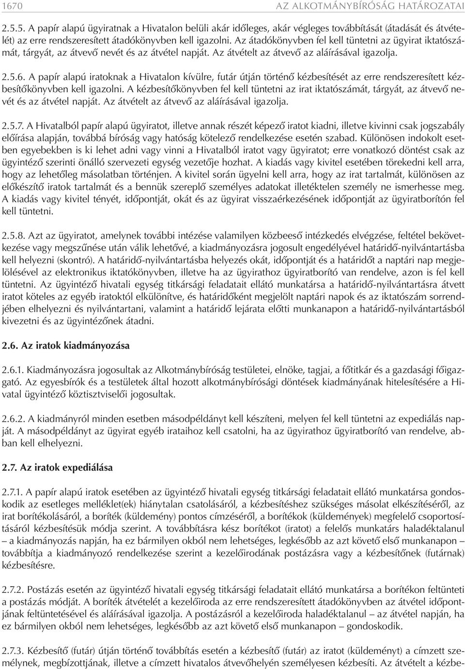 Az átadókönyvben fel kell tüntetni az ügyirat iktatószámát, tárgyát, az átvevő nevét és az átvétel napját. Az átvételt az átvevő az aláírásával igazolja. 2.5.6.