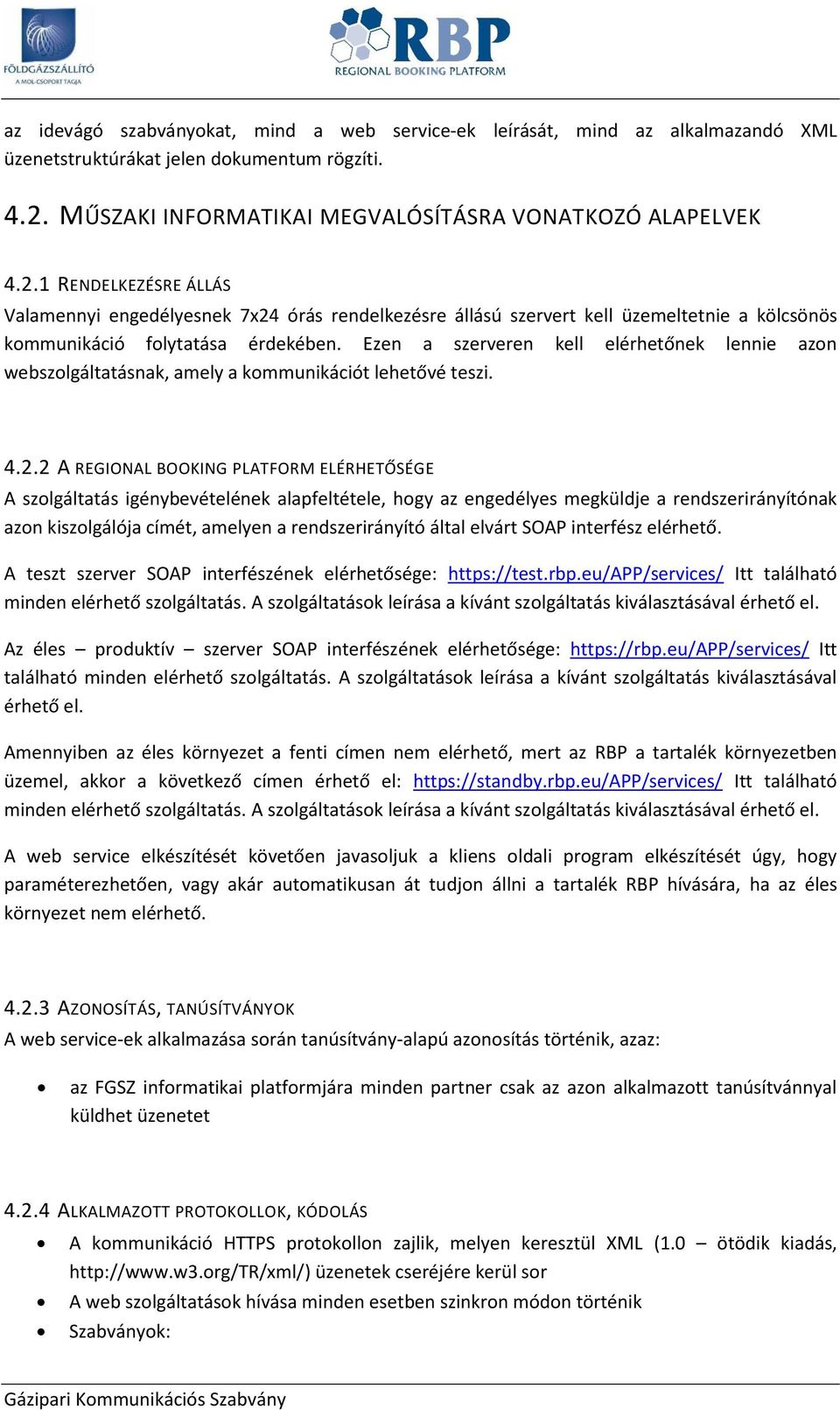 1 RENDELKEZÉSRE ÁLLÁS Valamennyi engedélyesnek 7x24 órás rendelkezésre állású szervert kell üzemeltetnie a kölcsönös kmmunikáció flytatása érdekében.