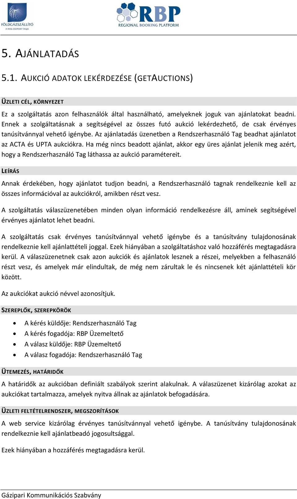 Az ajánlatadás üzenetben a Rendszerhasználó Tag beadhat ajánlatt az ACTA és UPTA aukciókra.
