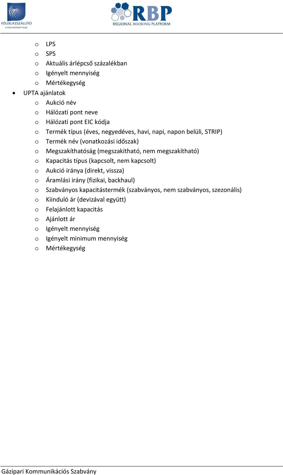 Kapacitás típus (kapcslt, nem kapcslt) Aukció iránya (direkt, vissza) Áramlási irány (fizikai, backhaul) Szabványs kapacitástermék (szabványs,