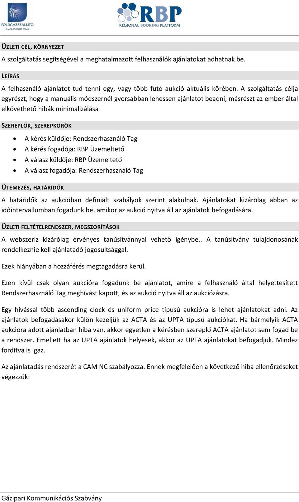 Rendszerhasználó Tag A kérés fgadója: RBP Üzemeltető A válasz küldője: RBP Üzemeltető A válasz fgadója: Rendszerhasználó Tag ÜTEMEZÉS, HATÁRIDŐK A határidők az aukcióban definiált szabályk szerint