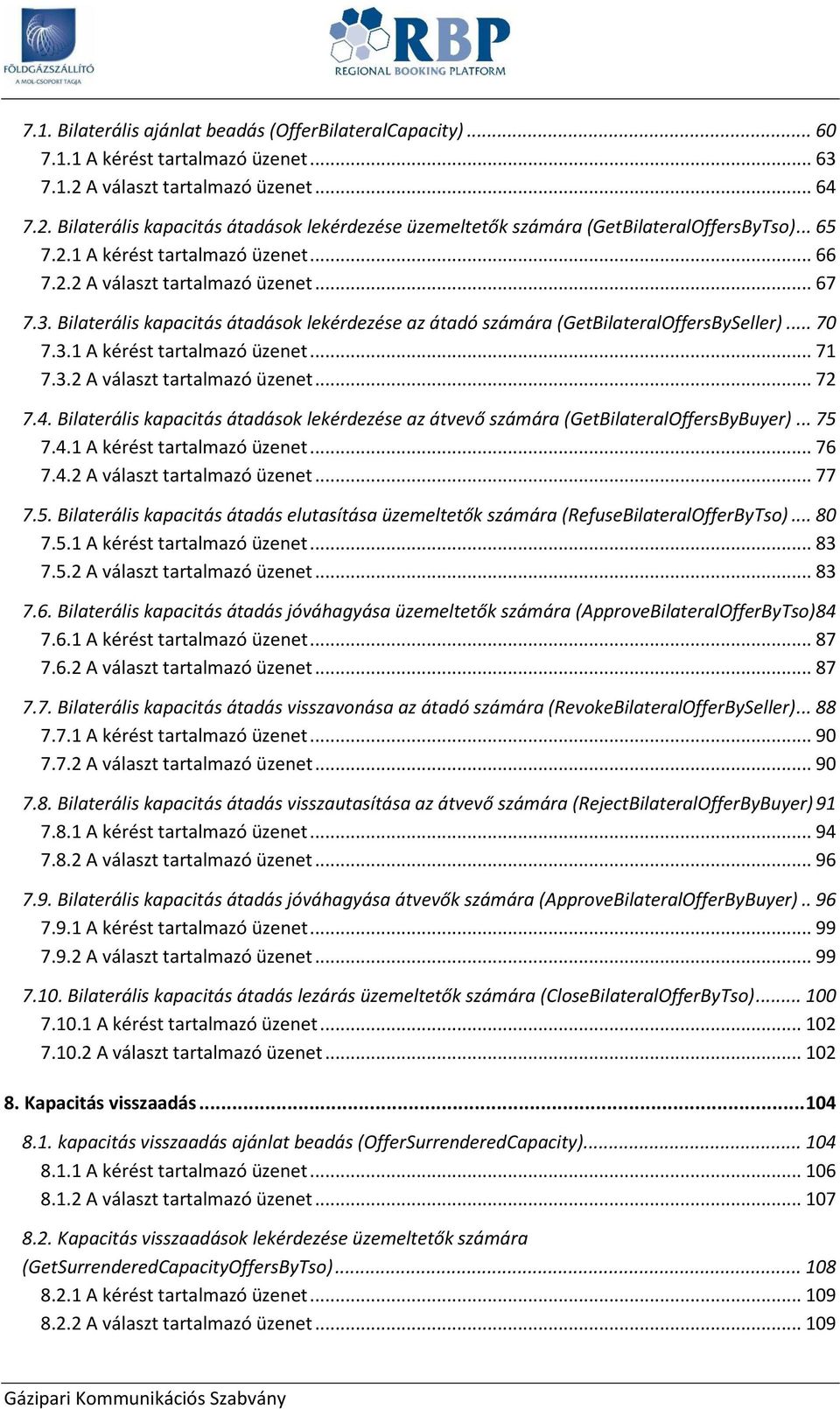 3.2 A választ tartalmazó üzenet... 72 7.4. Bilaterális kapacitás átadásk lekérdezése az átvevő számára (GetBilateralOffersByBuyer)... 75 7.4.1 A kérést tartalmazó üzenet... 76 7.4.2 A választ tartalmazó üzenet... 77 7.