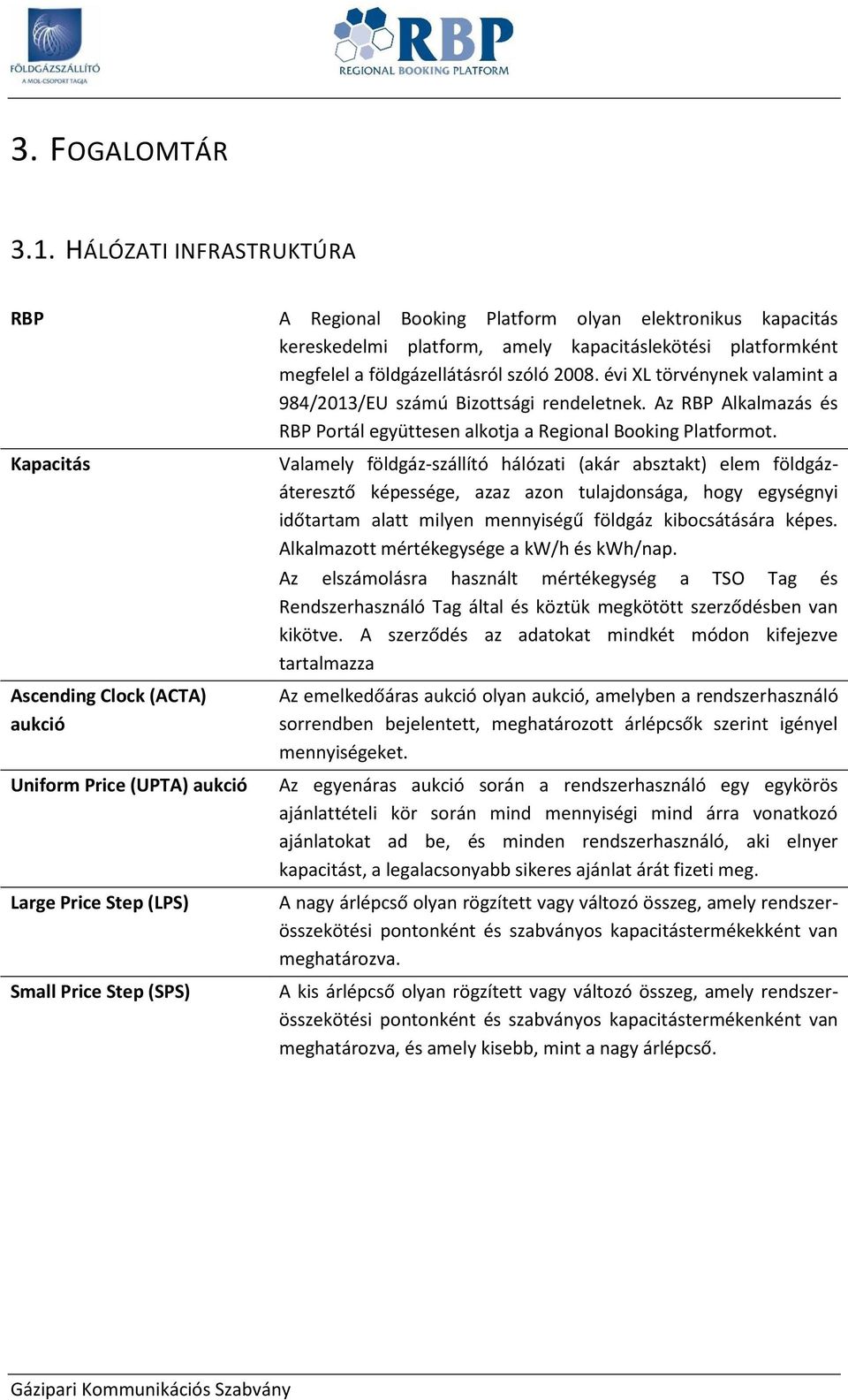 Kapacitás Ascending Clck (ACTA) aukció Unifrm Price (UPTA) aukció Large Price Step (LPS) Small Price Step (SPS) Valamely földgáz-szállító hálózati (akár absztakt) elem földgázáteresztő képessége,