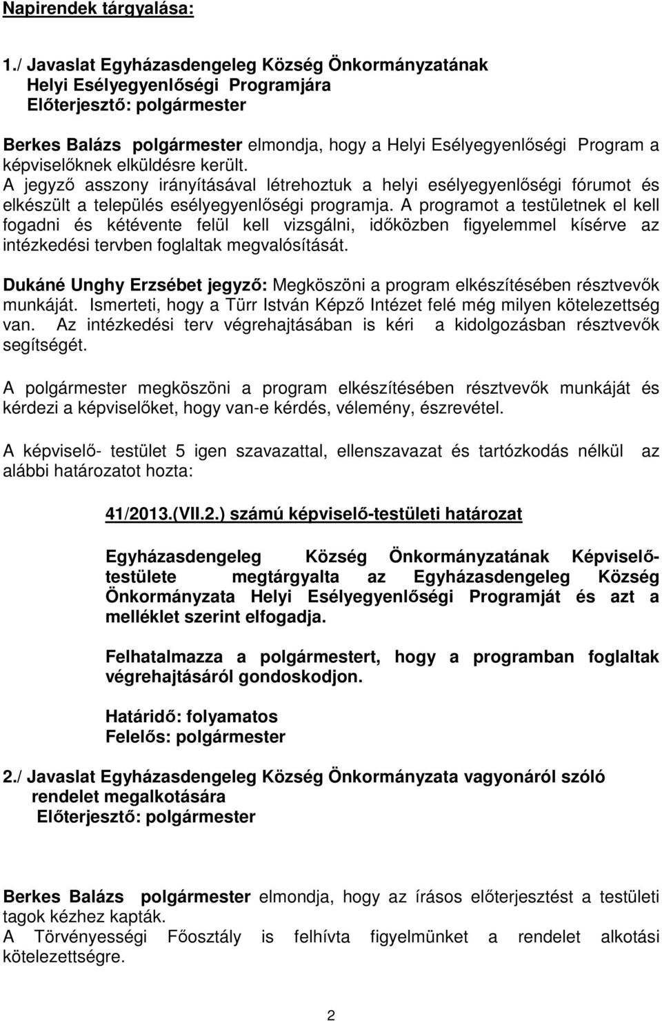 A jegyző asszony irányításával létrehoztuk a helyi esélyegyenlőségi fórumot és elkészült a település esélyegyenlőségi programja.