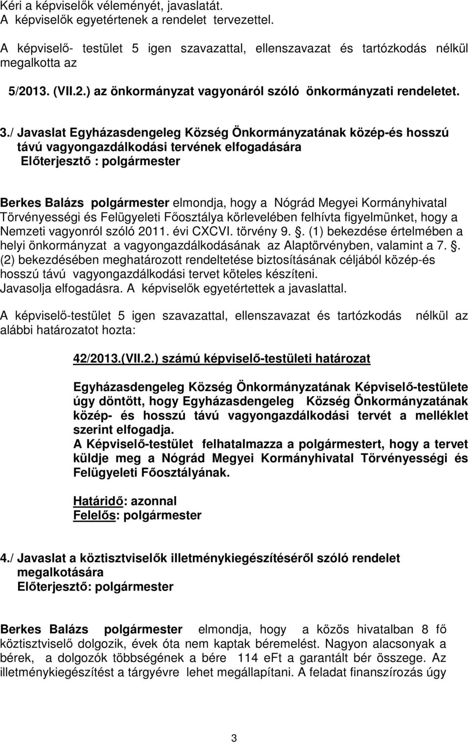 / Javaslat Egyházasdengeleg Község Önkormányzatának közép-és hosszú távú vagyongazdálkodási tervének elfogadására Előterjesztő : polgármester Berkes Balázs polgármester elmondja, hogy a Nógrád Megyei