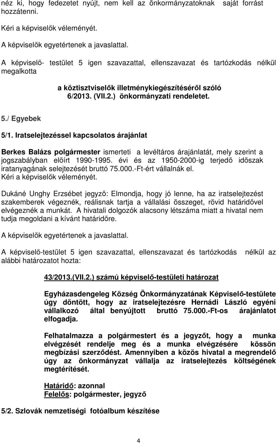 Iratselejtezéssel kapcsolatos árajánlat Berkes Balázs polgármester ismerteti a levéltáros árajánlatát, mely szerint a jogszabályban előírt 1990-1995.