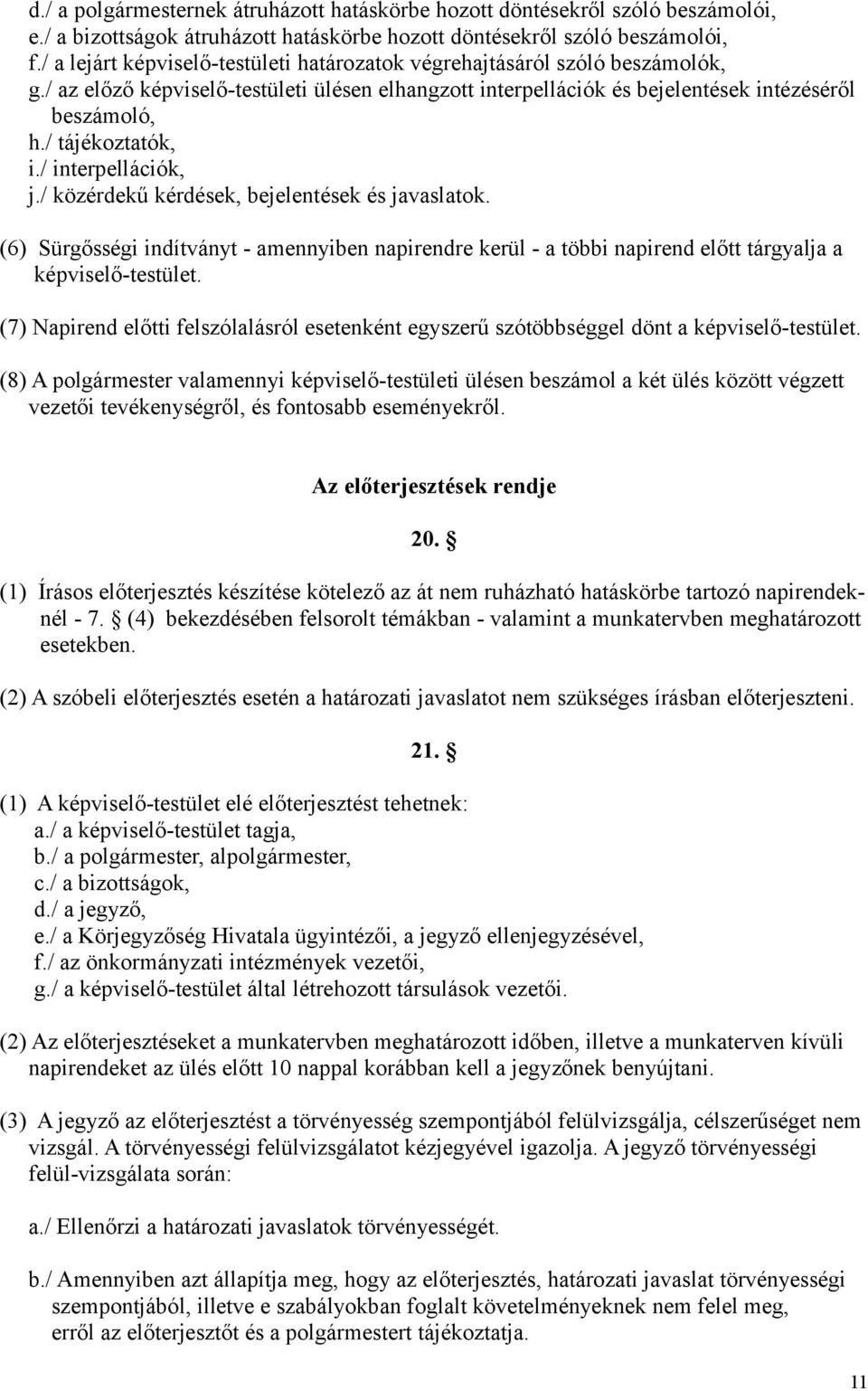 / tájékoztatók, i./ interpellációk, j./ közérdekű kérdések, bejelentések és javaslatok. (6) Sürgősségi indítványt - amennyiben napirendre kerül - a többi napirend előtt tárgyalja a képviselő-testület.