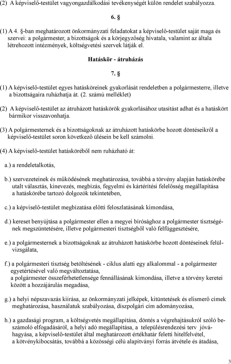 költségvetési szervek látják el. 6. Hatáskör - átruházás 7. (1) A képviselő-testület egyes hatásköreinek gyakorlását rendeletben a polgármesterre, illetve a bizottságaira ruházhatja át. (2.
