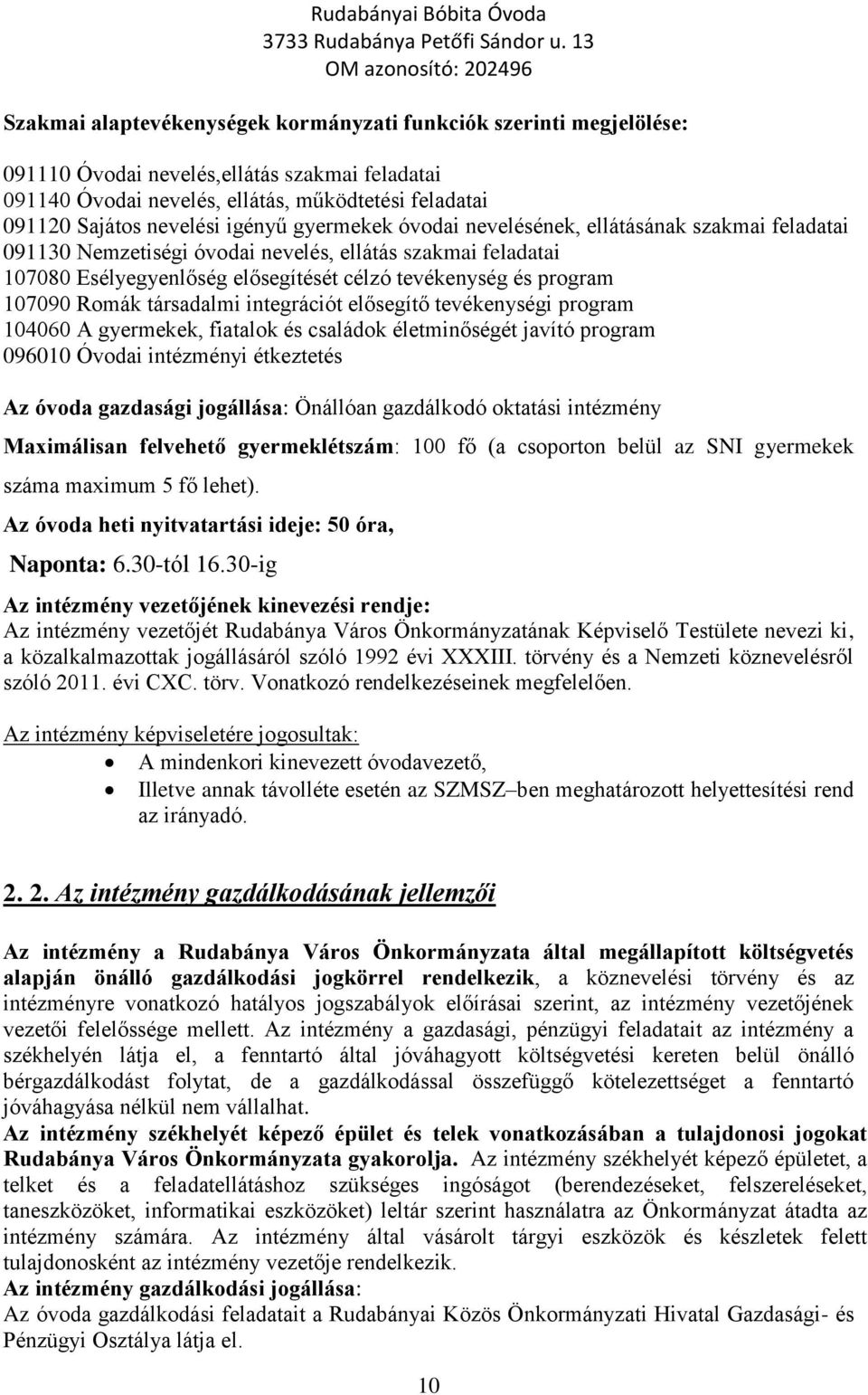 Romák társadalmi integrációt elősegítő tevékenységi program 104060 A gyermekek, fiatalok és családok életminőségét javító program 096010 Óvodai intézményi étkeztetés Az óvoda gazdasági jogállása: