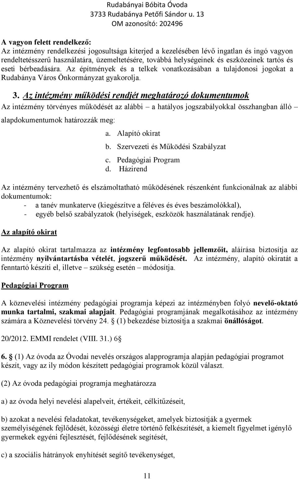 Az intézmény működési rendjét meghatározó dokumentumok Az intézmény törvényes működését az alábbi a hatályos jogszabályokkal összhangban álló alapdokumentumok határozzák meg: a. Alapító okirat b.