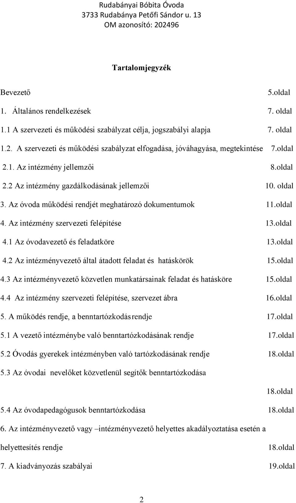 Az óvoda működési rendjét meghatározó dokumentumok 11.oldal 4. Az intézmény szervezeti felépítése 13.oldal 4.1 Az óvodavezető és feladatköre 13.oldal 4.2 Az intézményvezető által átadott feladat és hatáskörök 15.
