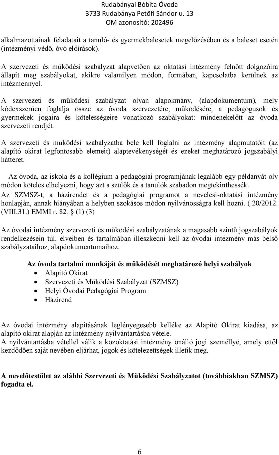 A szervezeti és működési szabályzat olyan alapokmány, (alapdokumentum), mely kódexszerűen foglalja össze az óvoda szervezetére, működésére, a pedagógusok és gyermekek jogaira és kötelességeire