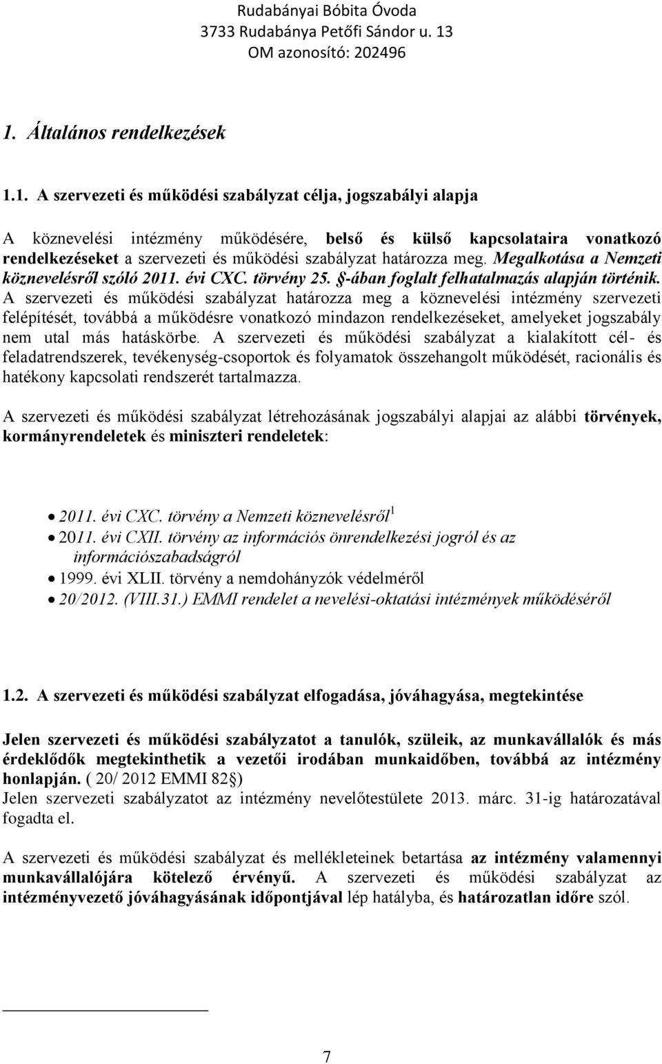 A szervezeti és működési szabályzat határozza meg a köznevelési intézmény szervezeti felépítését, továbbá a működésre vonatkozó mindazon rendelkezéseket, amelyeket jogszabály nem utal más hatáskörbe.