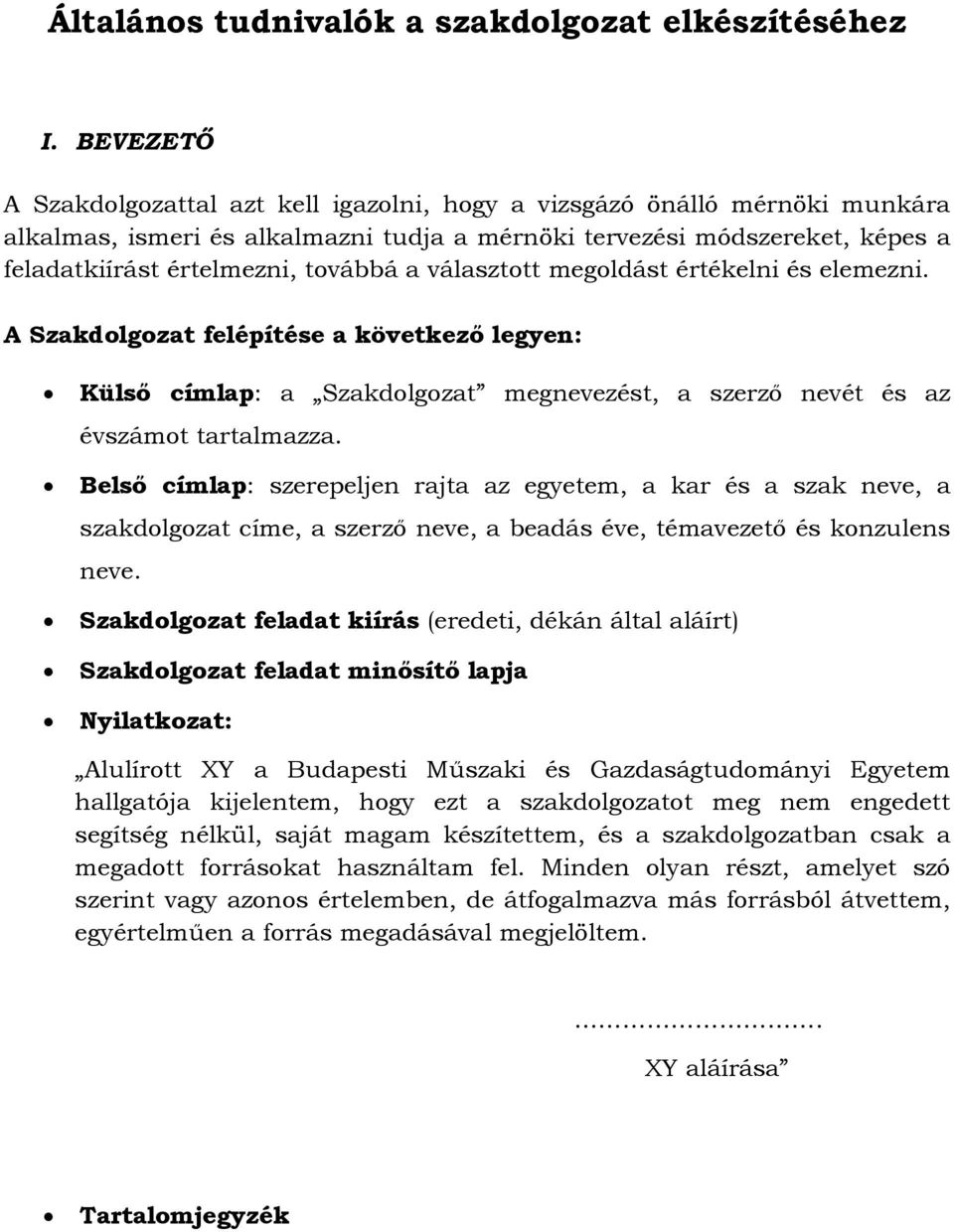 választott megoldást értékelni és elemezni. A Szakdolgozat felépítése a következő legyen: Külső címlap: a Szakdolgozat megnevezést, a szerző nevét és az évszámot tartalmazza.