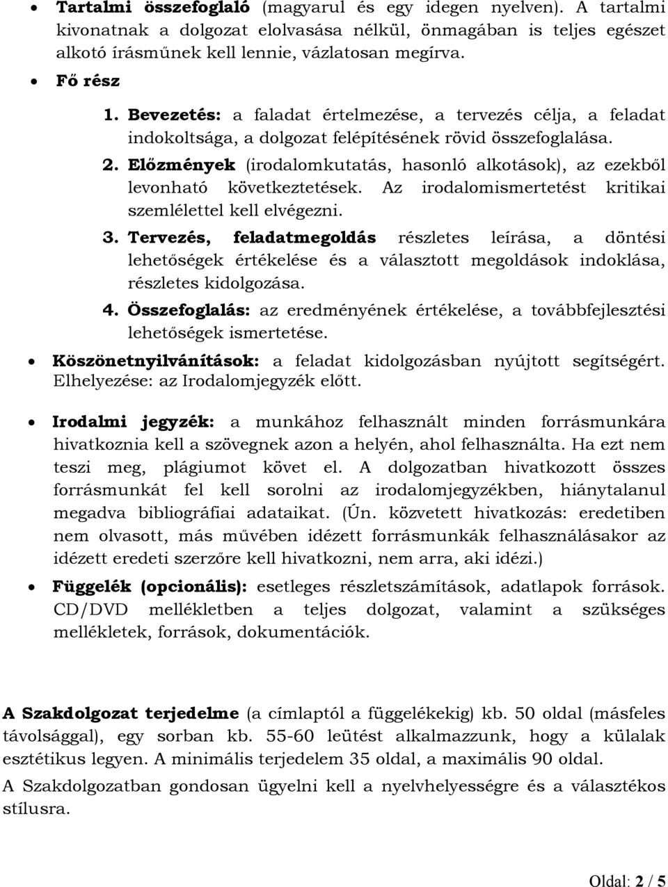 Előzmények (irodalomkutatás, hasonló alkotások), az ezekből levonható következtetések. Az irodalomismertetést kritikai szemlélettel kell elvégezni. 3.