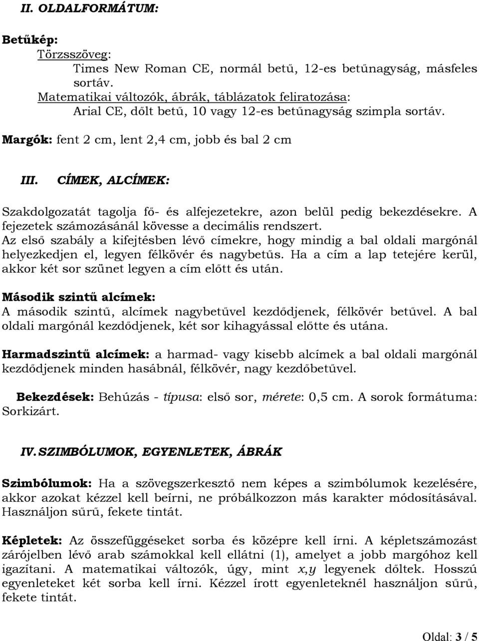 CÍMEK, ALCÍMEK: Szakdolgozatát tagolja fő- és alfejezetekre, azon belül pedig bekezdésekre. A fejezetek számozásánál kövesse a decimális rendszert.