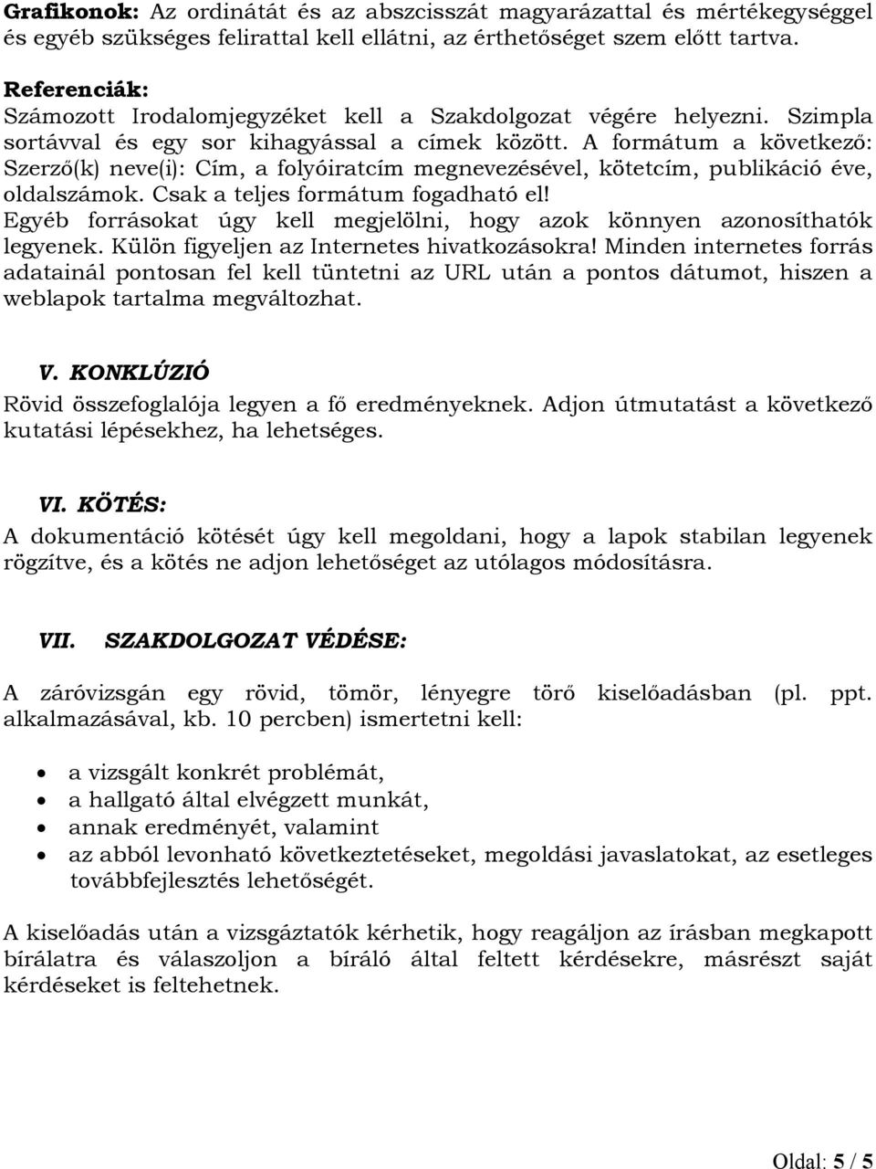 A formátum a következő: Szerző(k) neve(i): Cím, a folyóiratcím megnevezésével, kötetcím, publikáció éve, oldalszámok. Csak a teljes formátum fogadható el!