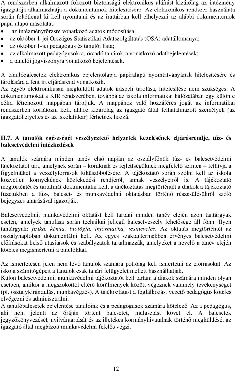 az október 1-jei Országos Statisztikai Adatszolgáltatás (OSA) adatállománya; az október 1-jei pedagógus és tanulói lista; az alkalmazott pedagógusokra, óraadó tanárokra vonatkozó adatbejelentések; a