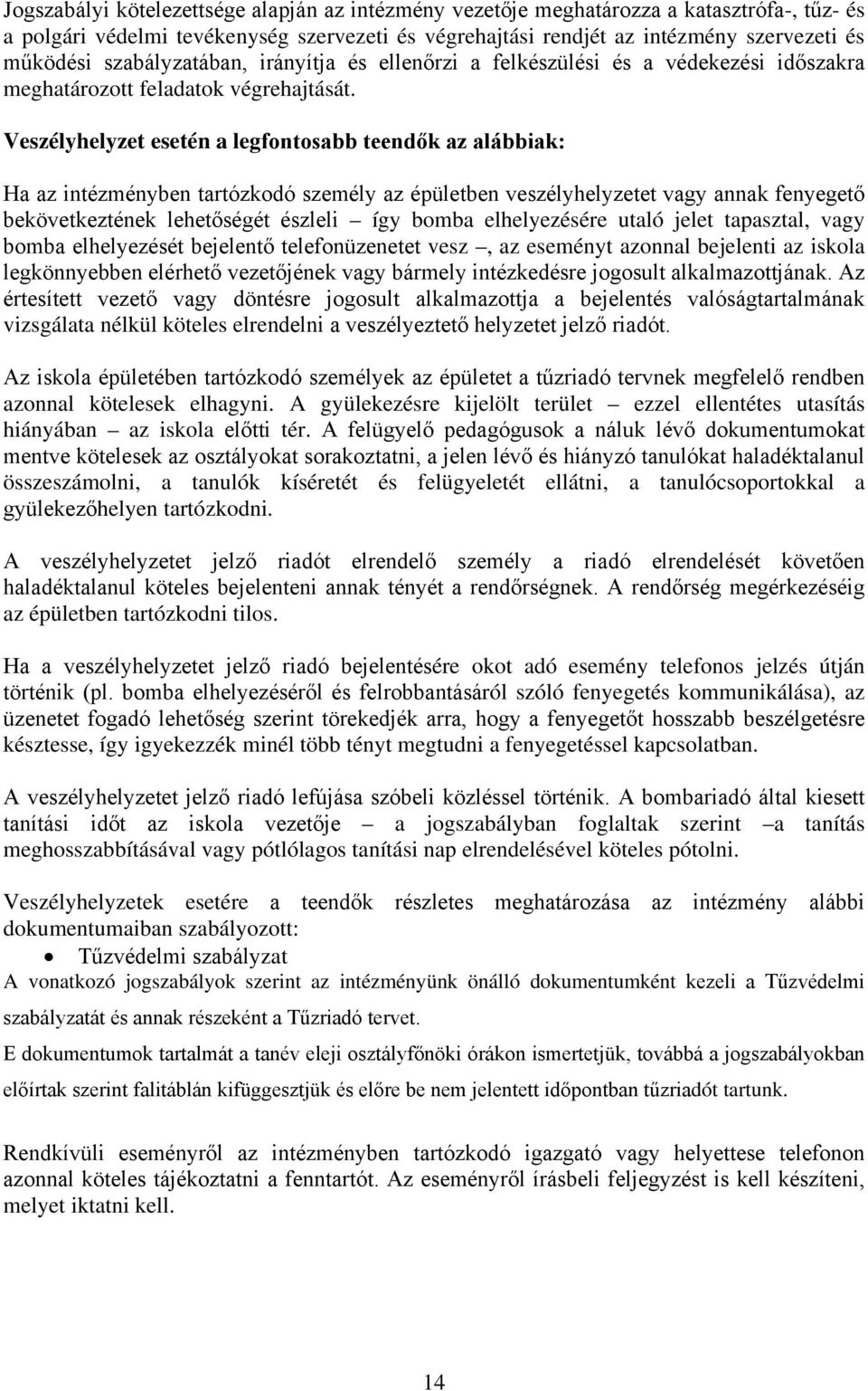 Veszélyhelyzet esetén a legfontosabb teendők az alábbiak: Ha az intézményben tartózkodó személy az épületben veszélyhelyzetet vagy annak fenyegető bekövetkeztének lehetőségét észleli így bomba