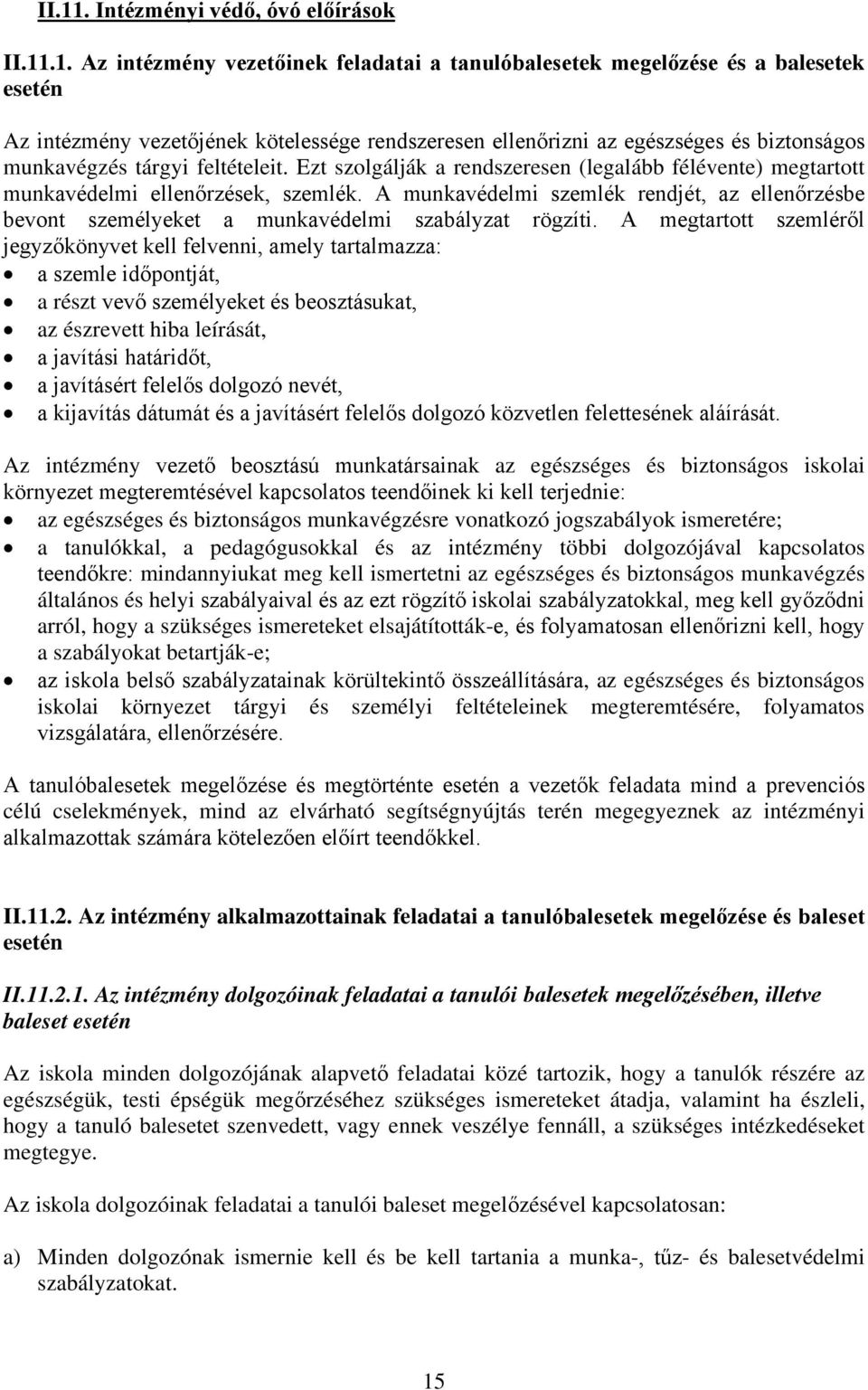 A munkavédelmi szemlék rendjét, az ellenőrzésbe bevont személyeket a munkavédelmi szabályzat rögzíti.