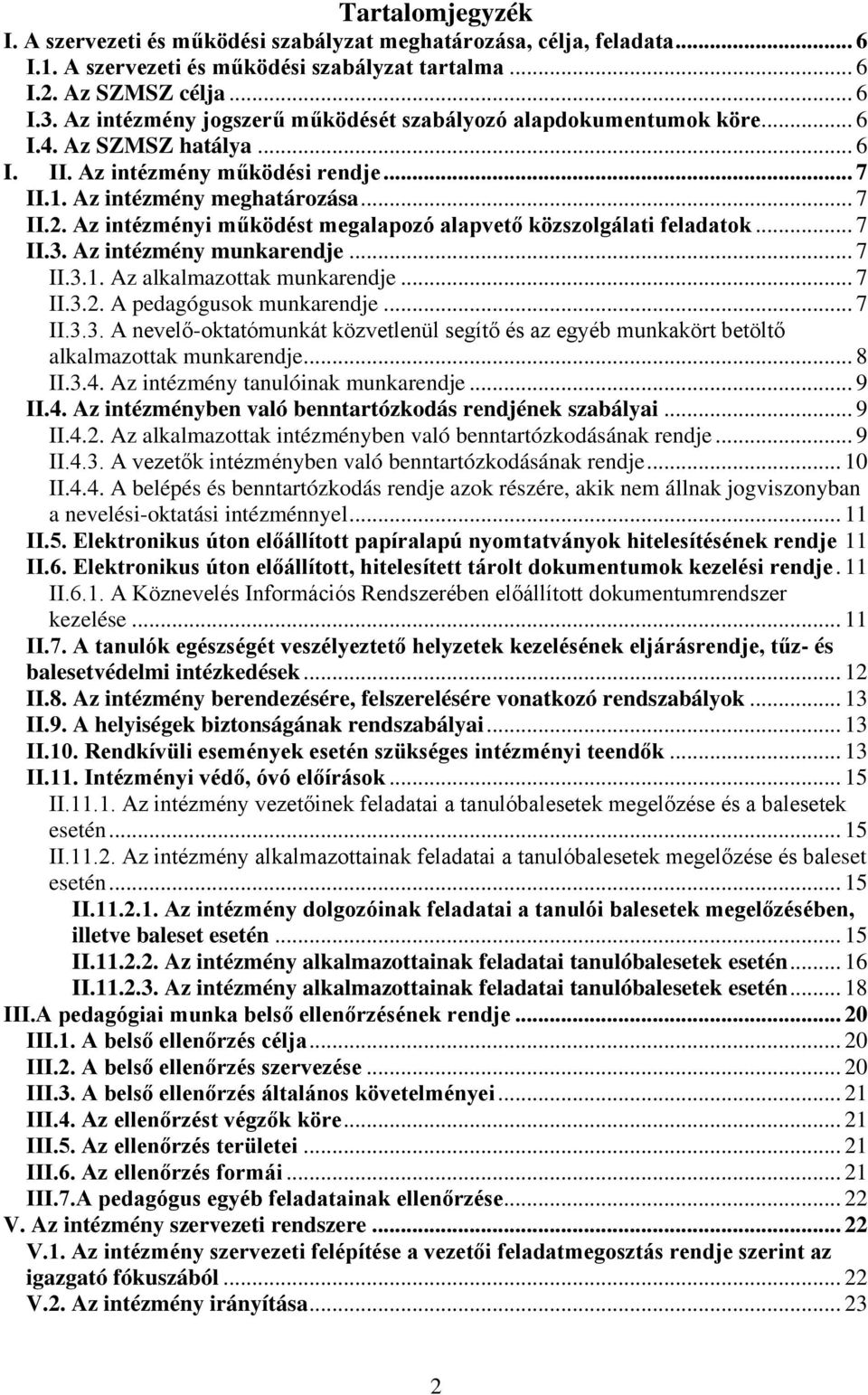 Az intézményi működést megalapozó alapvető közszolgálati feladatok... 7 II.3. Az intézmény munkarendje... 7 II.3.1. Az alkalmazottak munkarendje... 7 II.3.2. A pedagógusok munkarendje... 7 II.3.3. A nevelő-oktatómunkát közvetlenül segítő és az egyéb munkakört betöltő alkalmazottak munkarendje.