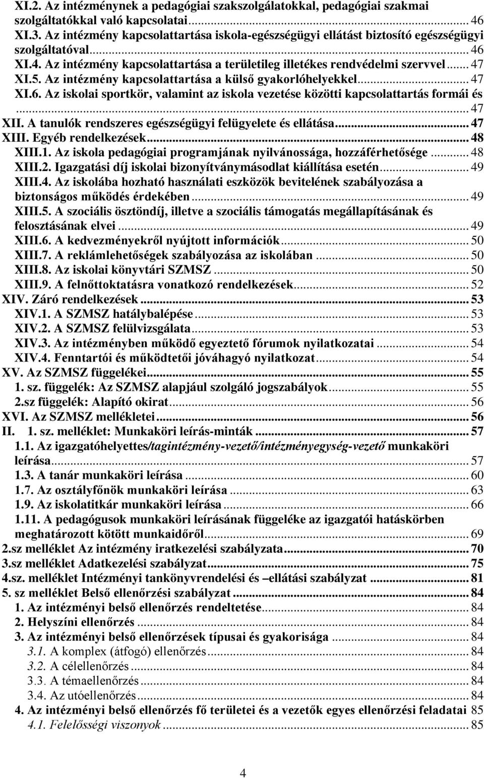 Az intézmény kapcsolattartása a külső gyakorlóhelyekkel... 47 XI.6. Az iskolai sportkör, valamint az iskola vezetése közötti kapcsolattartás formái és... 47 XII.