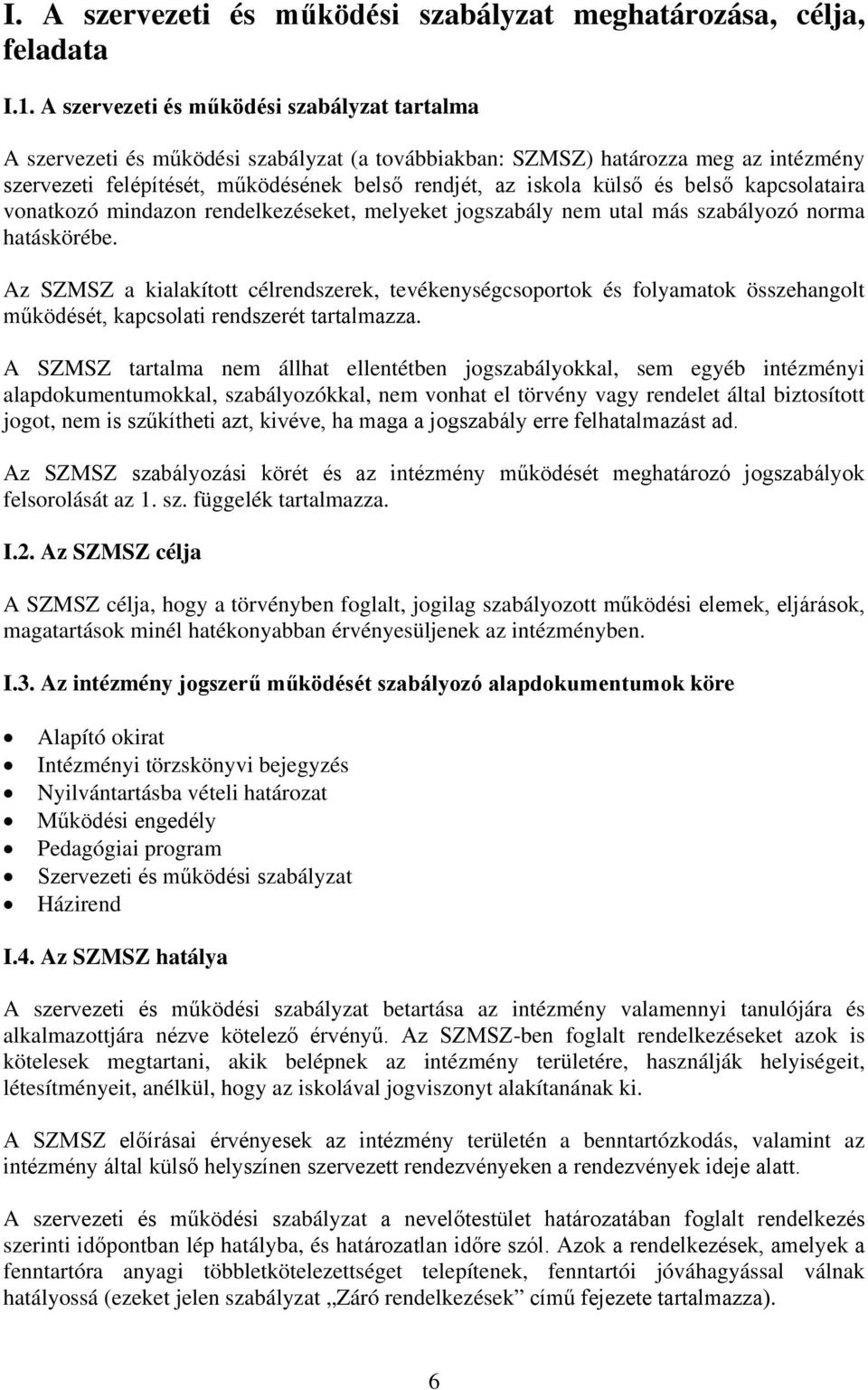 és belső kapcsolataira vonatkozó mindazon rendelkezéseket, melyeket jogszabály nem utal más szabályozó norma hatáskörébe.