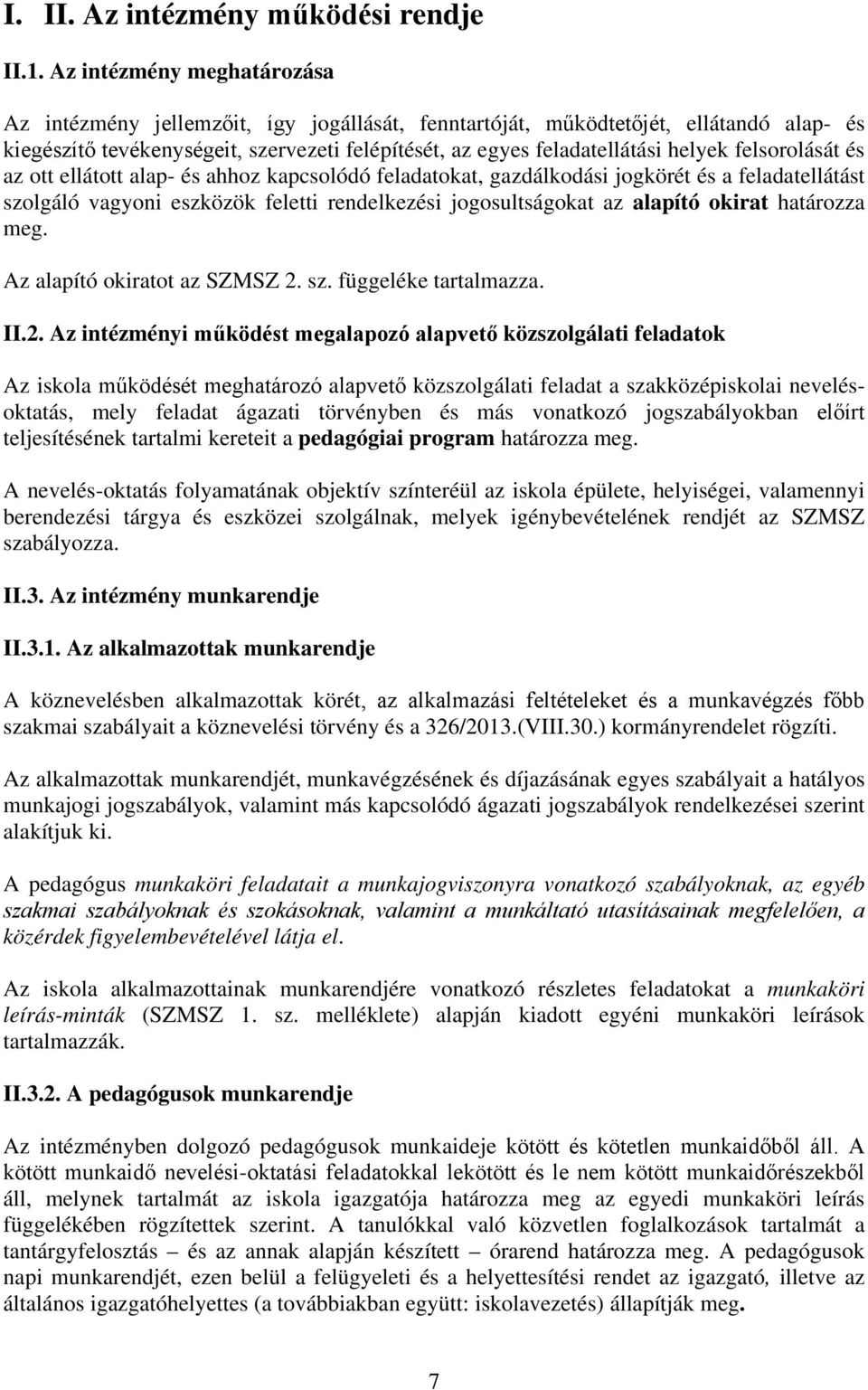 felsorolását és az ott ellátott alap- és ahhoz kapcsolódó feladatokat, gazdálkodási jogkörét és a feladatellátást szolgáló vagyoni eszközök feletti rendelkezési jogosultságokat az alapító okirat