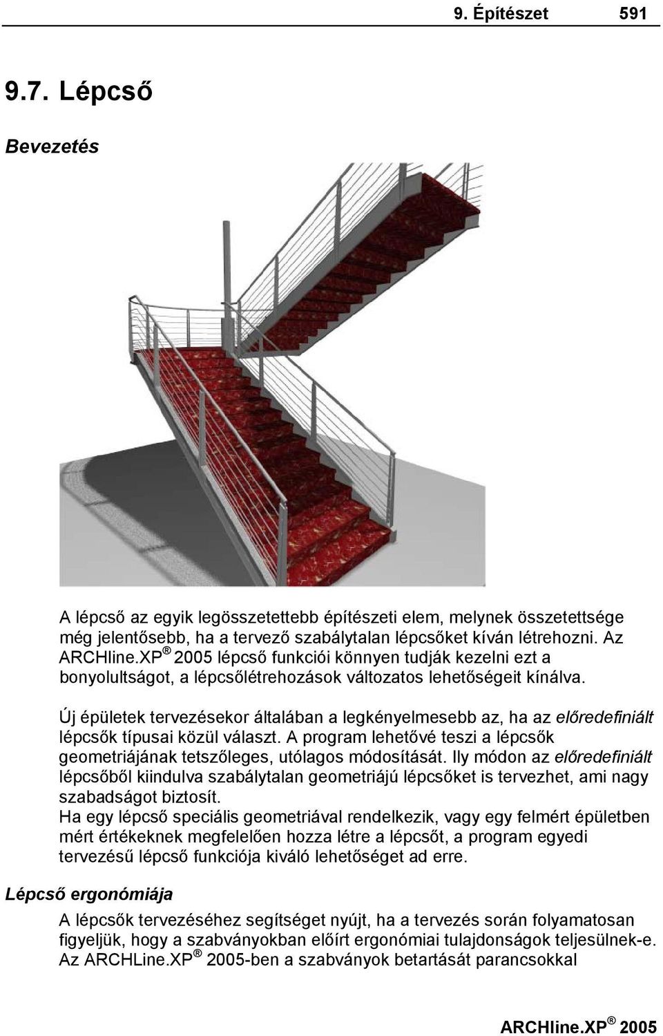 Új épületek tervezésekor általában a legkényelmesebb az, ha az előredefiniált lépcsők típusai közül választ. A program lehetővé teszi a lépcsők geometriájának tetszőleges, utólagos módosítását.