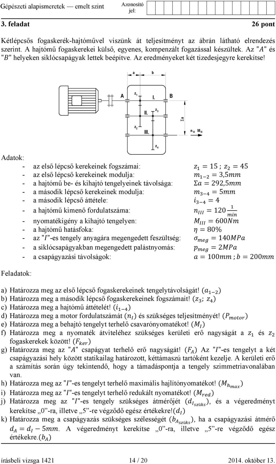 n III M III Adatok: - az első lépcső kerekeinek fogszámai: = 15 ; =45 - az első lépcső kerekeinek modulja: =3,5 - a hajtómű be- és kihajtó tengelyeinek távolsága: Σ = 292,5 - a második lépcső