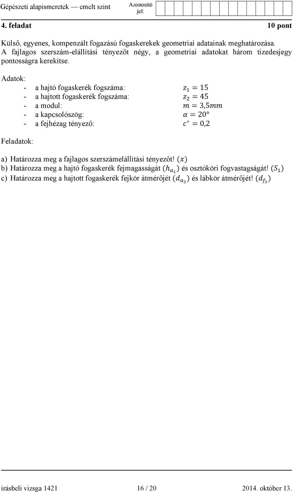 Adatok: - a hajtó fogaskerék fogszáma: =15 - a hajtott fogaskerék fogszáma: =45 - a modul: = 3,5 - a kapcsolószög: = 20 - a fejhézag tényező: =0,2 Feladatok: a)