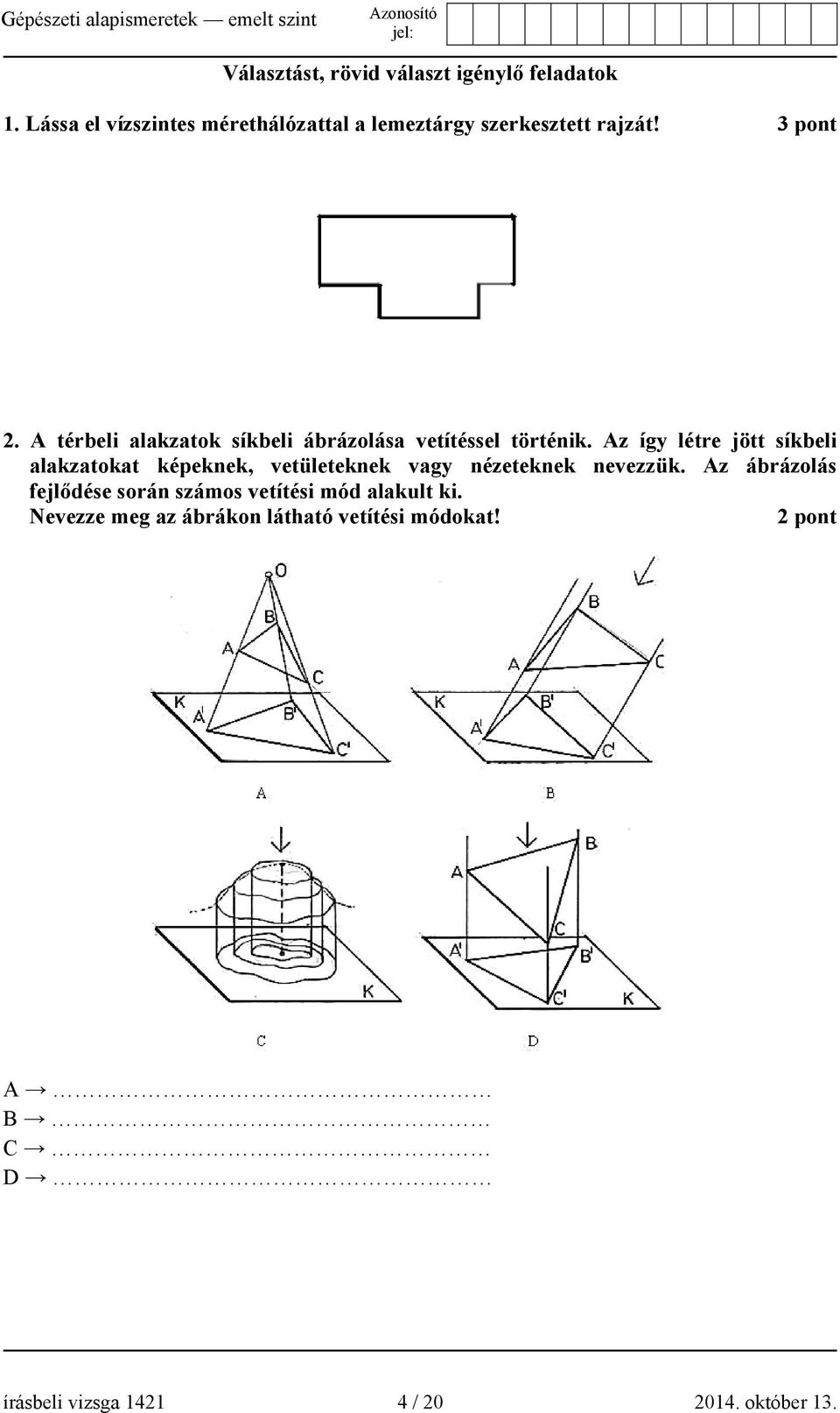 A térbeli alakzatok síkbeli ábrázolása vetítéssel történik.