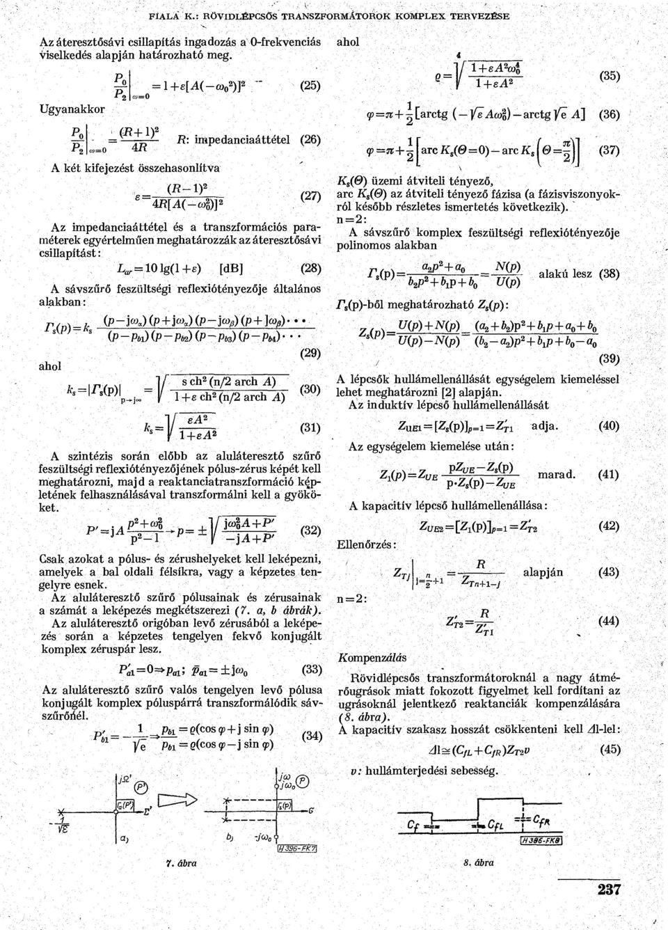 [A(-a> )] (7) Az mpedancaáttétel és a transzformácós paraméterek egyértelműen meghatározzák az áteresztősá csllapítást: L ű, = 0g(l+fc) [db] (8) A sászűrő feszültség reflexótényezője általános