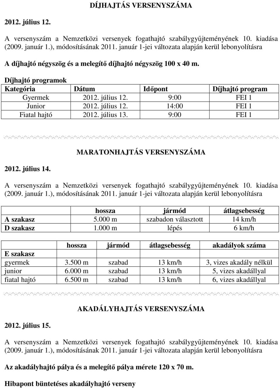 9:00 FEI 1 Junior 2012. július 12. 14:00 FEI 1 Fiatal hajtó 2012. július 13. 9:00 FEI 1 2012. július 14.