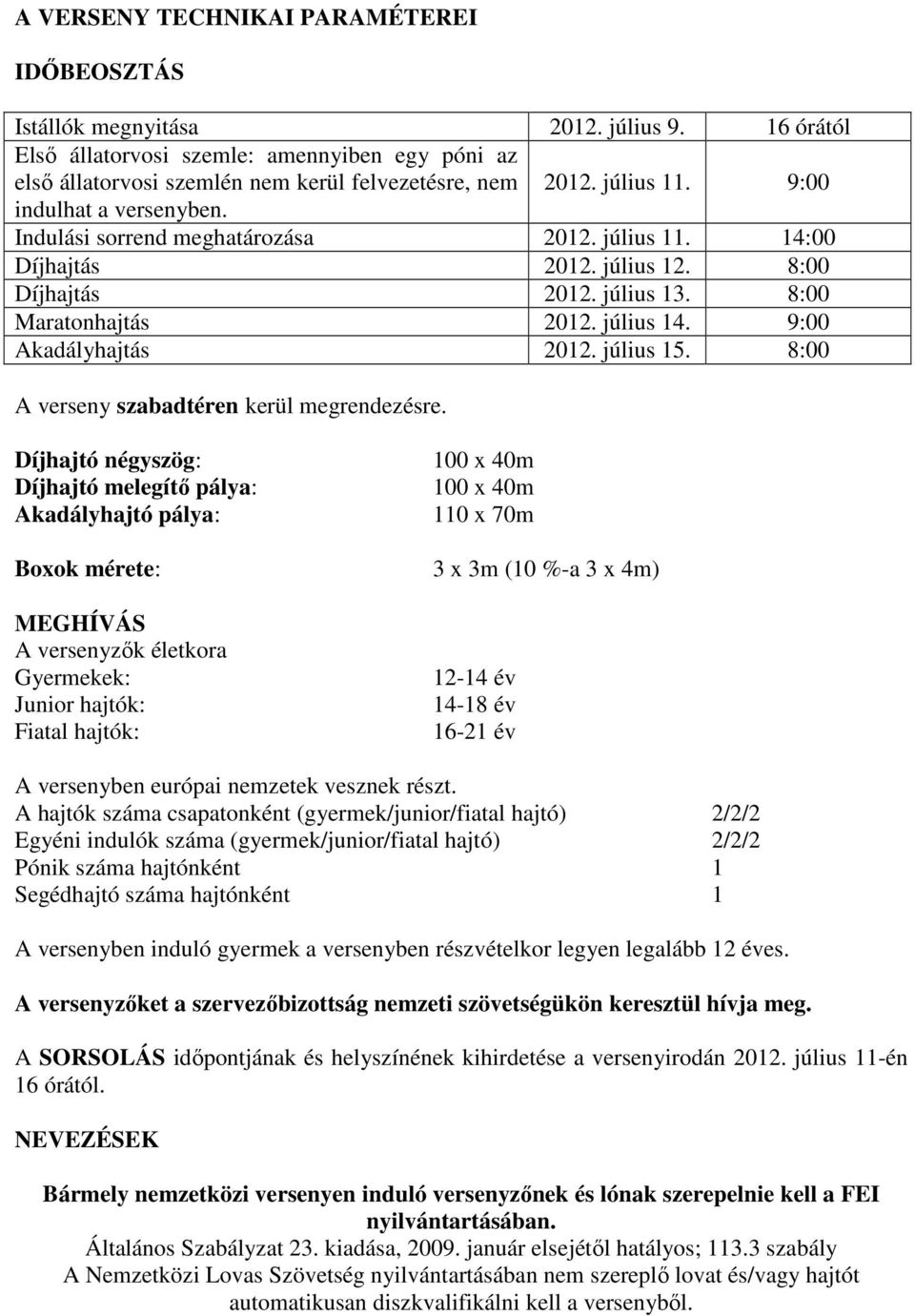 9:00 Akadályhajtás 2012. július 15. 8:00 A verseny szabadtéren kerül megrendezésre.