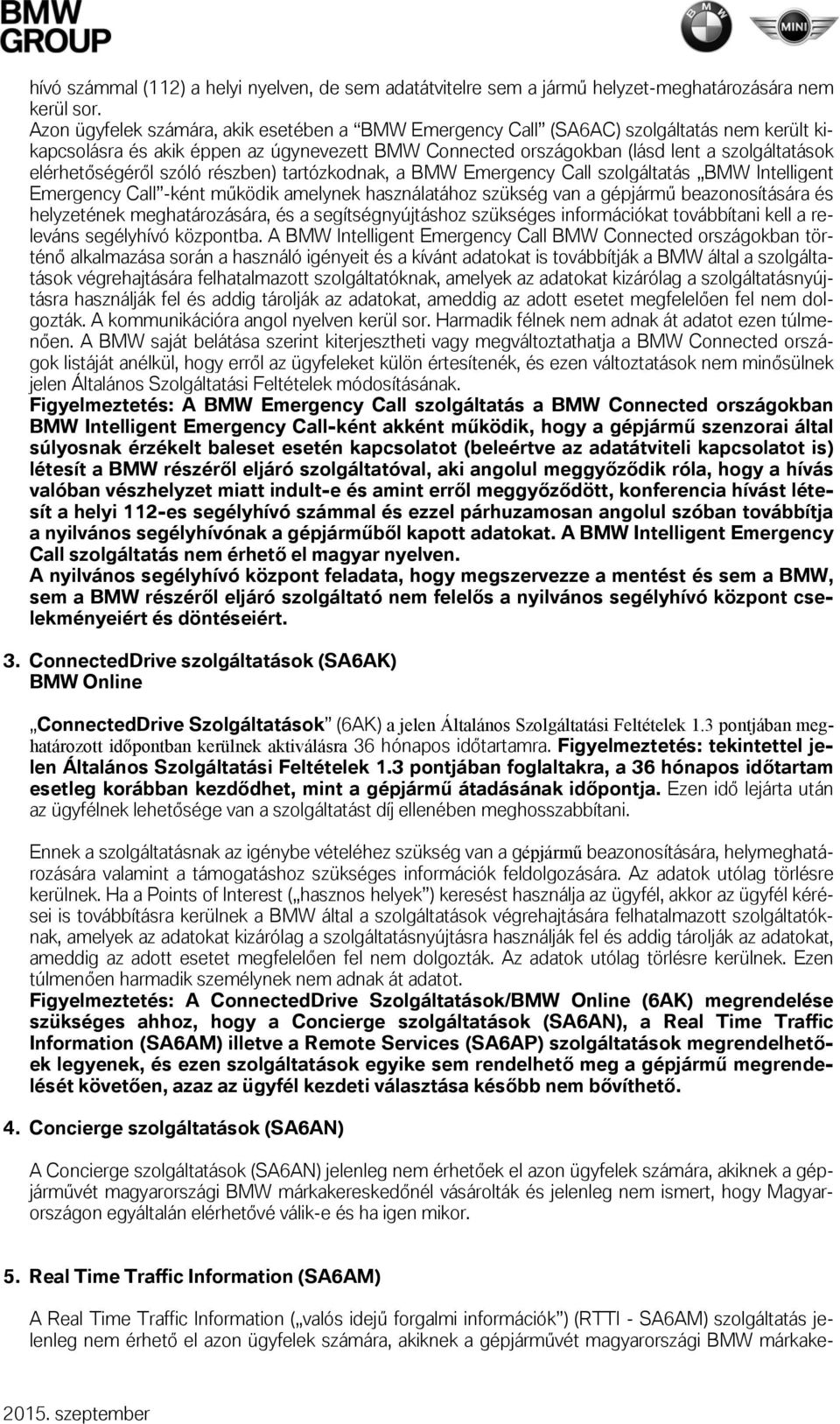 elérhetőségéről szóló részben) tartózkodnak, a BMW Emergency Call szolgáltatás BMW Intelligent Emergency Call -ként működik amelynek használatához szükség van a gépjármű beazonosítására és