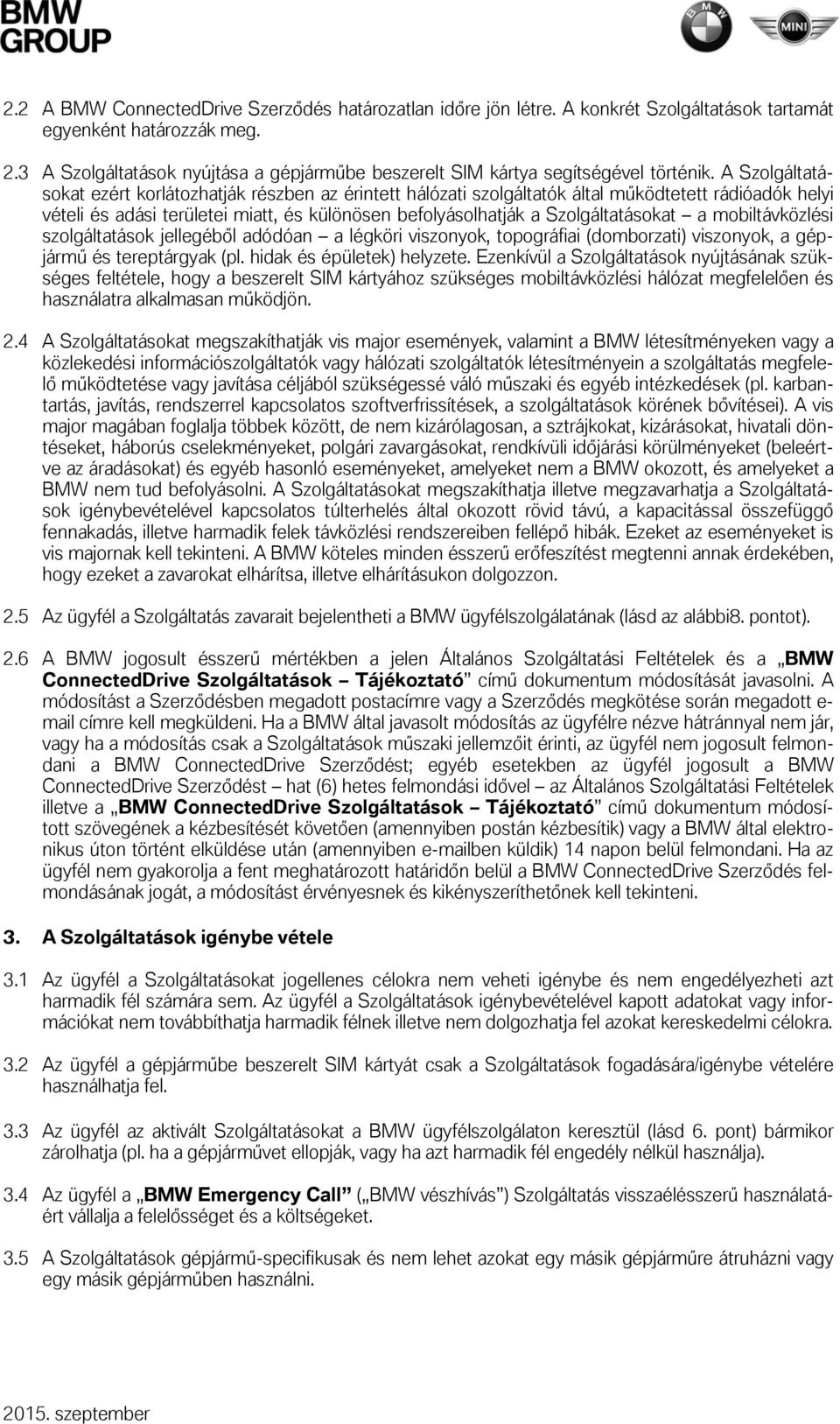 A Szolgáltatásokat ezért korlátozhatják részben az érintett hálózati szolgáltatók által működtetett rádióadók helyi vételi és adási területei miatt, és különösen befolyásolhatják a Szolgáltatásokat a